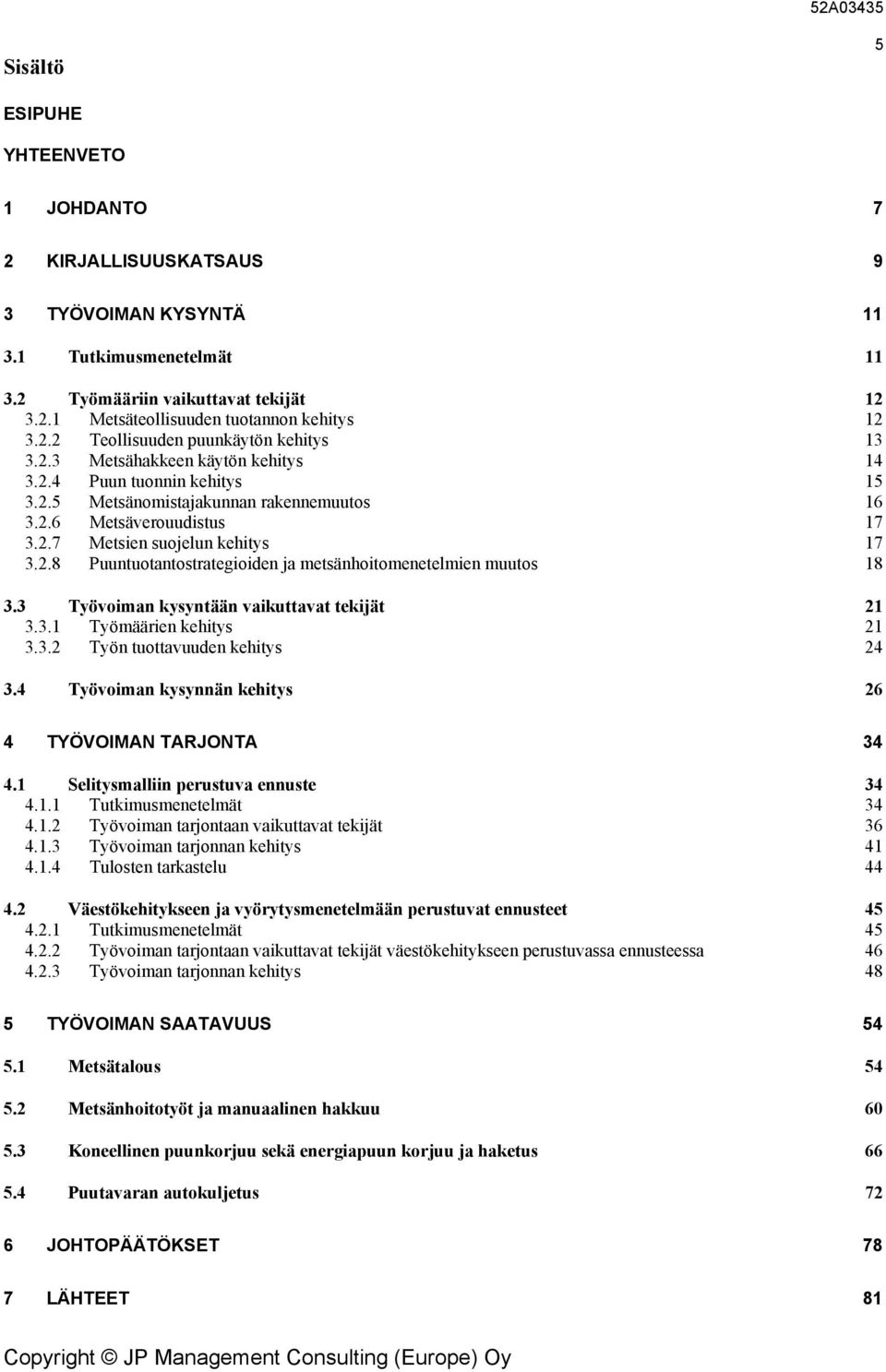 2.8 Puuntuotantostrategioiden ja metsänhoitomenetelmien muutos 18 3.3 Työvoiman kysyntään vaikuttavat tekijät 21 3.3.1 Työmäärien kehitys 21 3.3.2 Työn tuottavuuden kehitys 24 3.