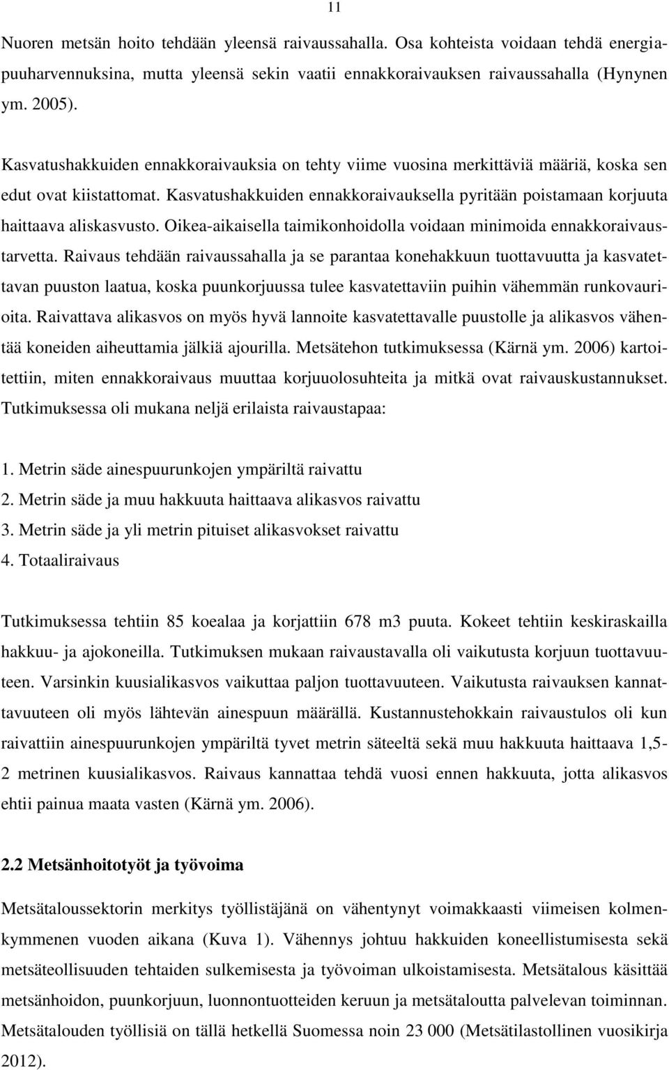 Kasvatushakkuiden ennakkoraivauksella pyritään poistamaan korjuuta haittaava aliskasvusto. Oikea-aikaisella taimikonhoidolla voidaan minimoida ennakkoraivaustarvetta.