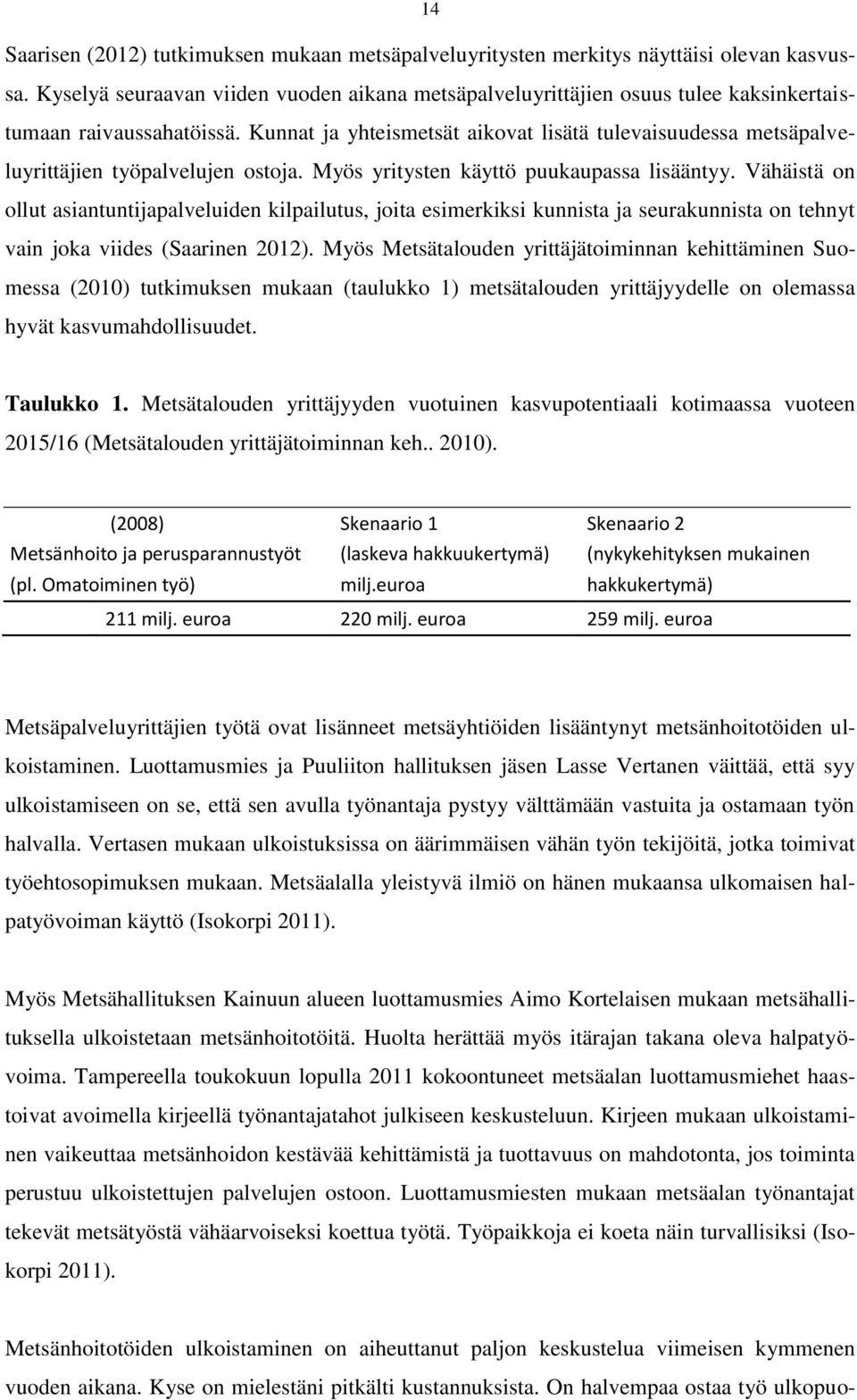 Kunnat ja yhteismetsät aikovat lisätä tulevaisuudessa metsäpalveluyrittäjien työpalvelujen ostoja. Myös yritysten käyttö puukaupassa lisääntyy.