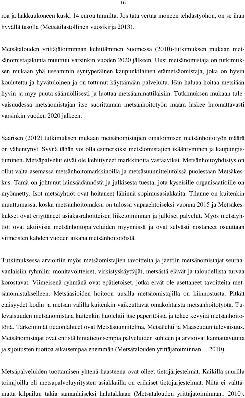 Uusi metsänomistaja on tutkimuksen mukaan yhä useammin syntyperäinen kaupunkilainen etämetsäomistaja, joka on hyvin koulutettu ja hyvätuloinen ja on tottunut käyttämään palveluita.