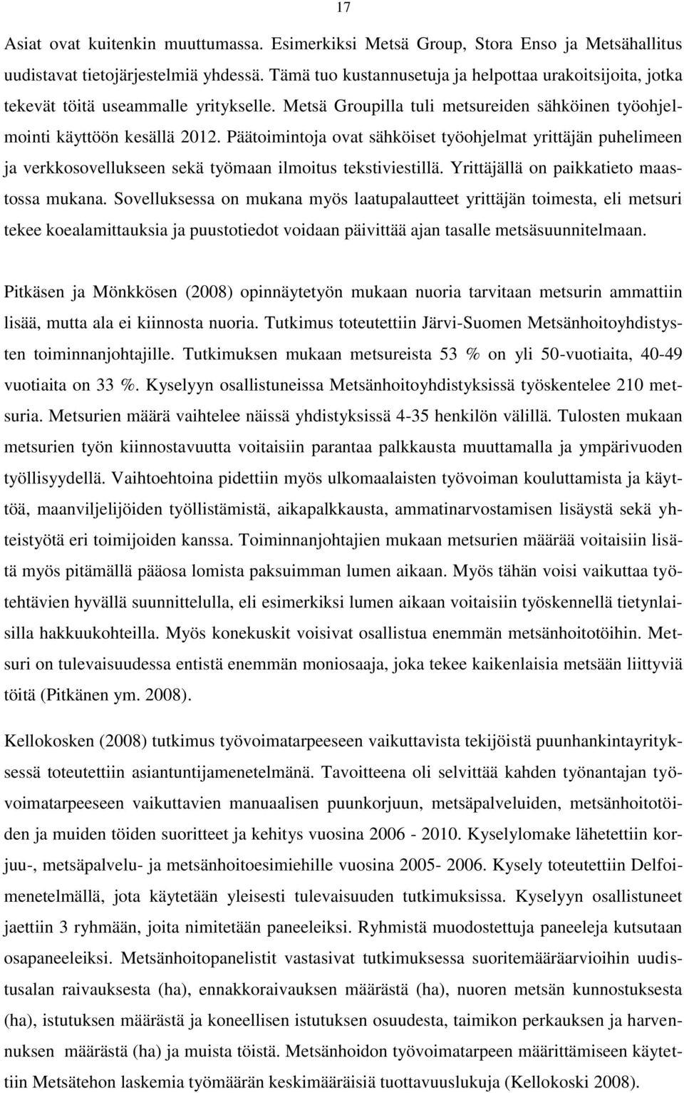 Päätoimintoja ovat sähköiset työohjelmat yrittäjän puhelimeen ja verkkosovellukseen sekä työmaan ilmoitus tekstiviestillä. Yrittäjällä on paikkatieto maastossa mukana.