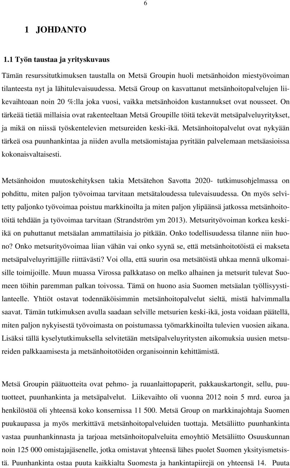 On tärkeää tietää millaisia ovat rakenteeltaan Metsä Groupille töitä tekevät metsäpalveluyritykset, ja mikä on niissä työskentelevien metsureiden keski-ikä.