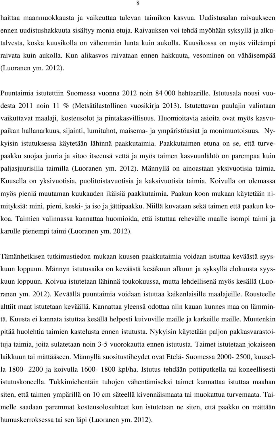 Kun alikasvos raivataan ennen hakkuuta, vesominen on vähäisempää (Luoranen ym. 2012). Puuntaimia istutettiin Suomessa vuonna 2012 noin 84 000 hehtaarille.