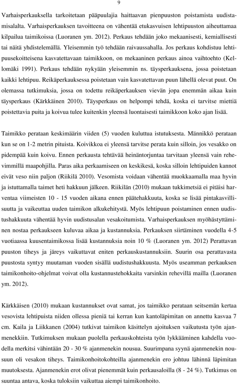 Yleisemmin työ tehdään raivaussahalla. Jos perkaus kohdistuu lehtipuusekoitteisena kasvatettavaan taimikkoon, on mekaaninen perkaus ainoa vaihtoehto (Kellomäki 1991).