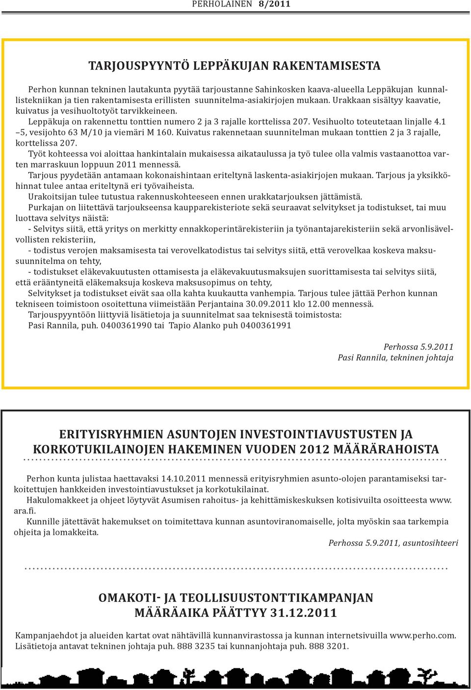 Vesihuolto toteutetaan linjalle 4.1 5, vesijohto 63 M/10 ja viemäri M 160. Kuivatus rakennetaan suunnitelman mukaan tonttien 2 ja 3 rajalle, korttelissa 207.