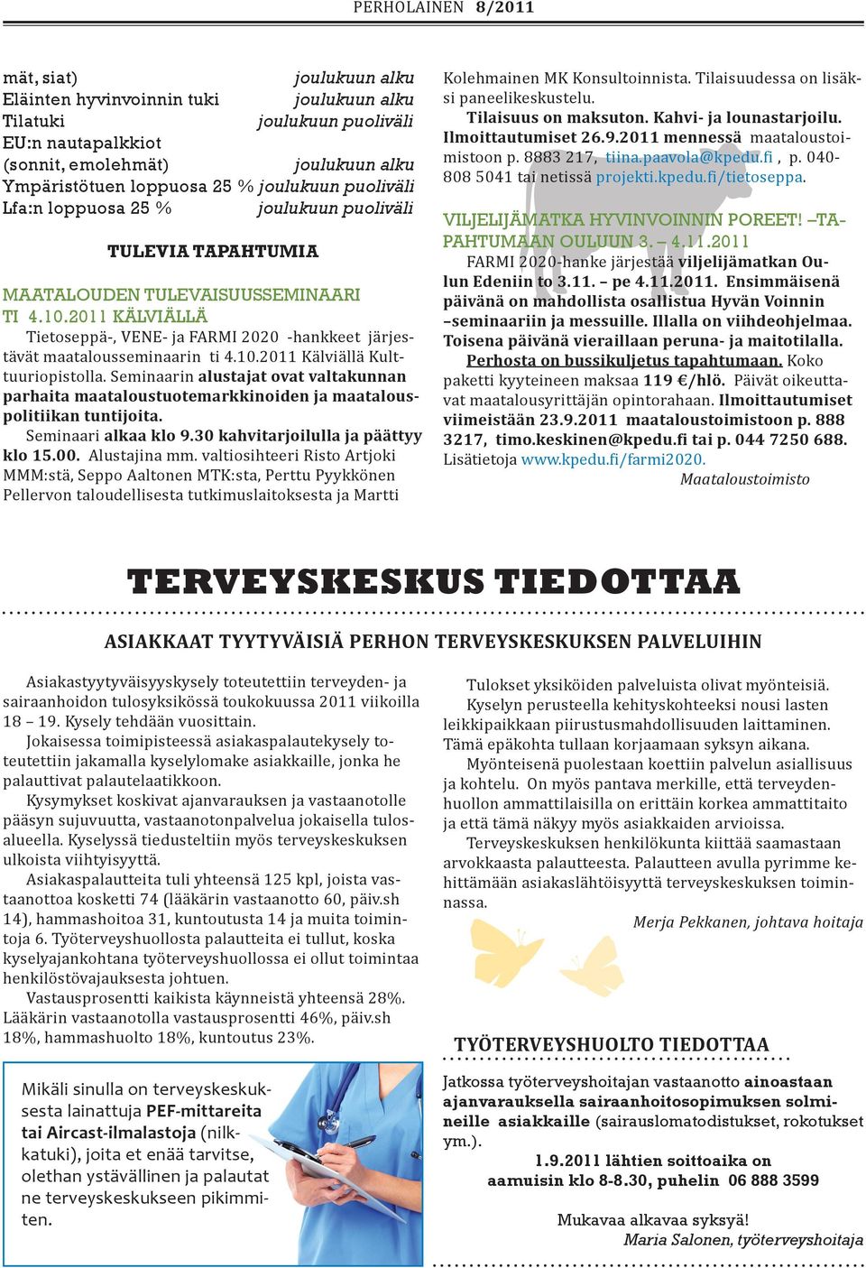 Seminaarin alustajat ovat valtakunnan parhaita maataloustuotemarkkinoiden ja maatalouspolitiikan tuntijoita. Seminaari alkaa klo 9.30 kahvitarjoilulla ja päättyy klo 15.00. Alustajina mm.