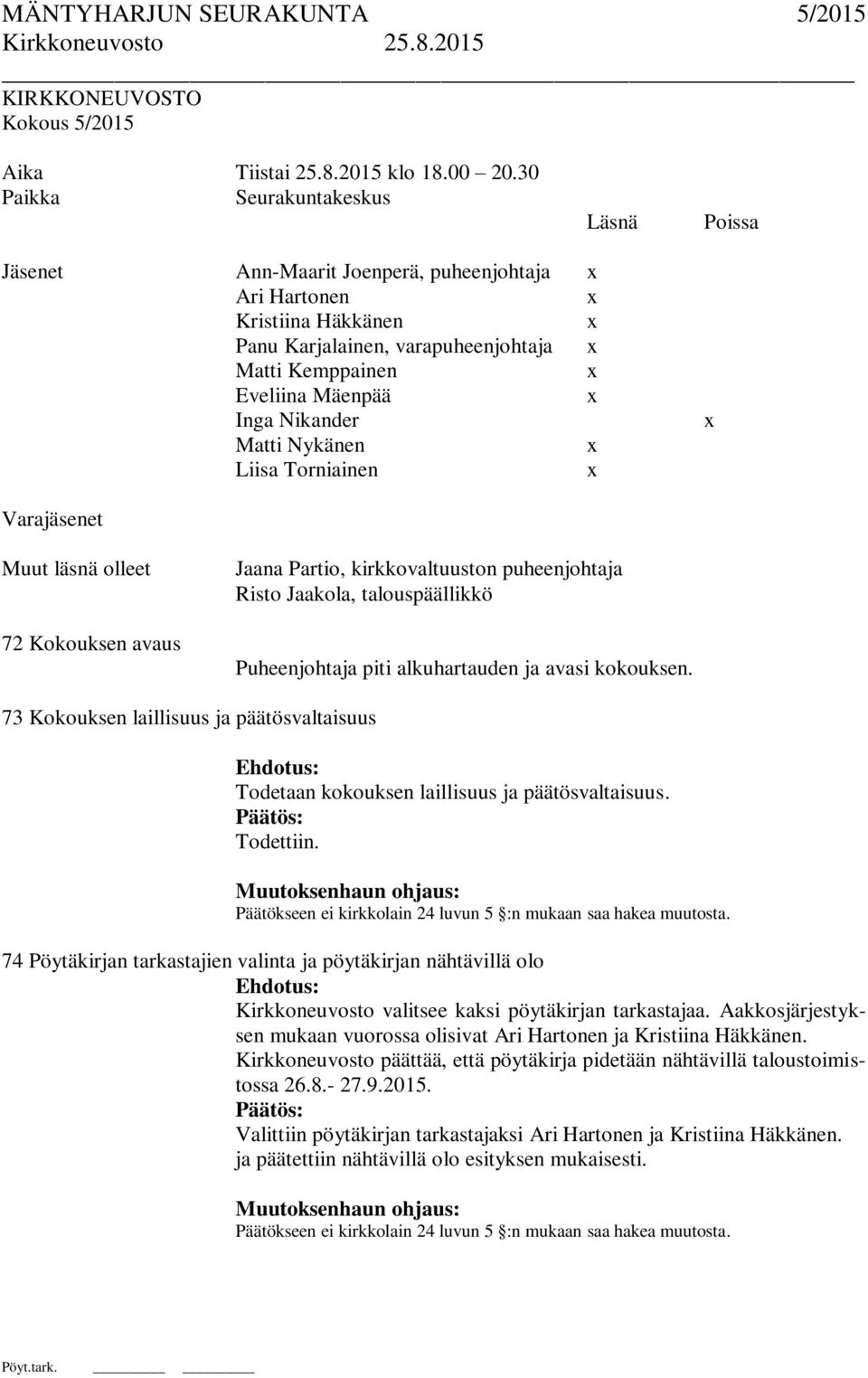 Matti Nykänen Liisa Torniainen Varajäsenet Muut läsnä olleet 72 Kokouksen avaus Jaana Partio, kirkkovaltuuston puheenjohtaja Risto Jaakola, talouspäällikkö Puheenjohtaja piti alkuhartauden ja avasi