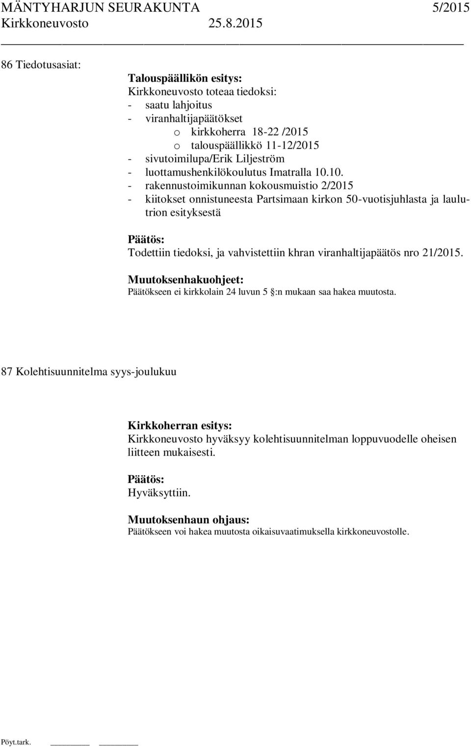 10. - rakennustoimikunnan kokousmuistio 2/2015 - kiitokset onnistuneesta Partsimaan kirkon 50-vuotisjuhlasta ja laulutrion esityksestä Todettiin tiedoksi, ja