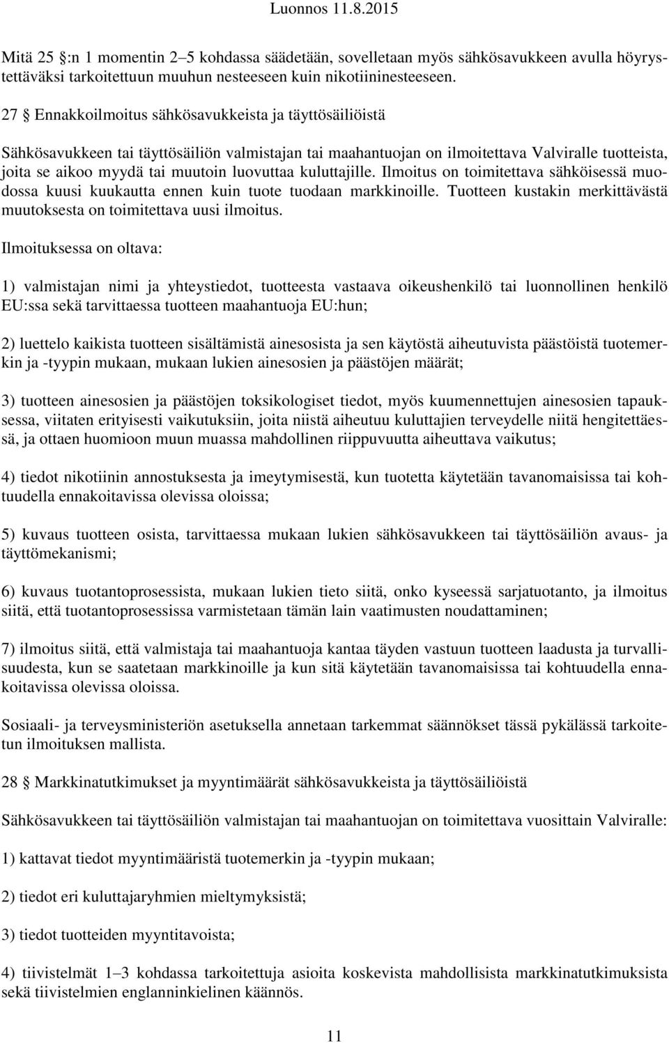 kuluttajille. Ilmoitus on toimitettava sähköisessä muodossa kuusi kuukautta ennen kuin tuote tuodaan markkinoille. Tuotteen kustakin merkittävästä muutoksesta on toimitettava uusi ilmoitus.