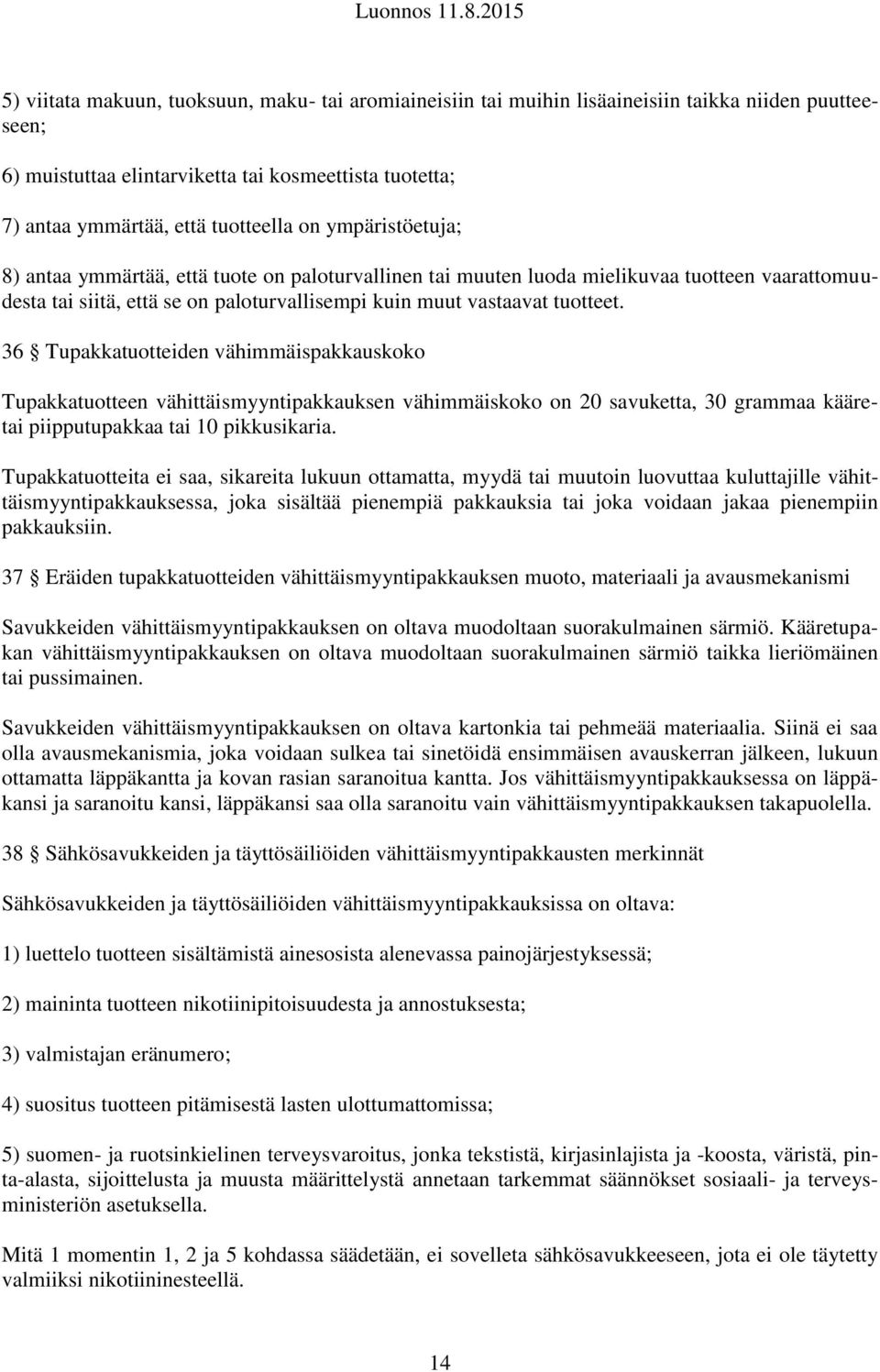 36 Tupakkatuotteiden vähimmäispakkauskoko Tupakkatuotteen vähittäismyyntipakkauksen vähimmäiskoko on 20 savuketta, 30 grammaa kääretai piipputupakkaa tai 10 pikkusikaria.