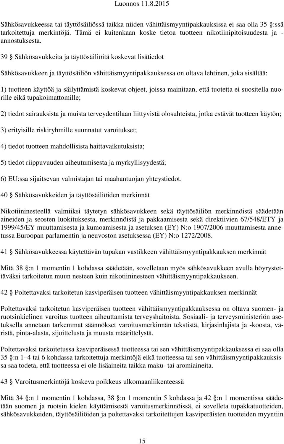 39 Sähkösavukkeita ja täyttösäiliöitä koskevat lisätiedot Sähkösavukkeen ja täyttösäiliön vähittäismyyntipakkauksessa on oltava lehtinen, joka sisältää: 1) tuotteen käyttöä ja säilyttämistä koskevat