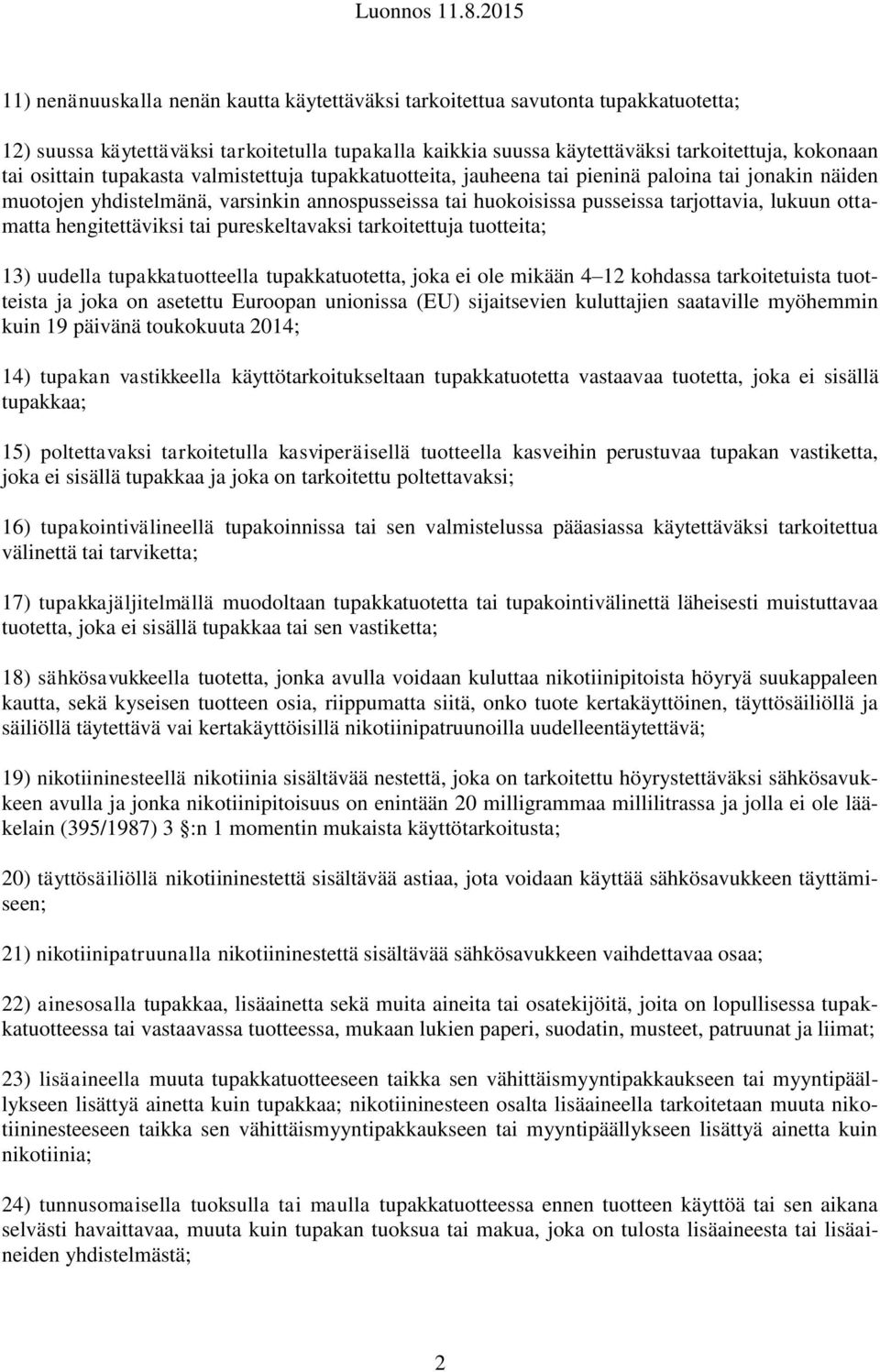 hengitettäviksi tai pureskeltavaksi tarkoitettuja tuotteita; 13) uudella tupakkatuotteella tupakkatuotetta, joka ei ole mikään 4 12 kohdassa tarkoitetuista tuotteista ja joka on asetettu Euroopan