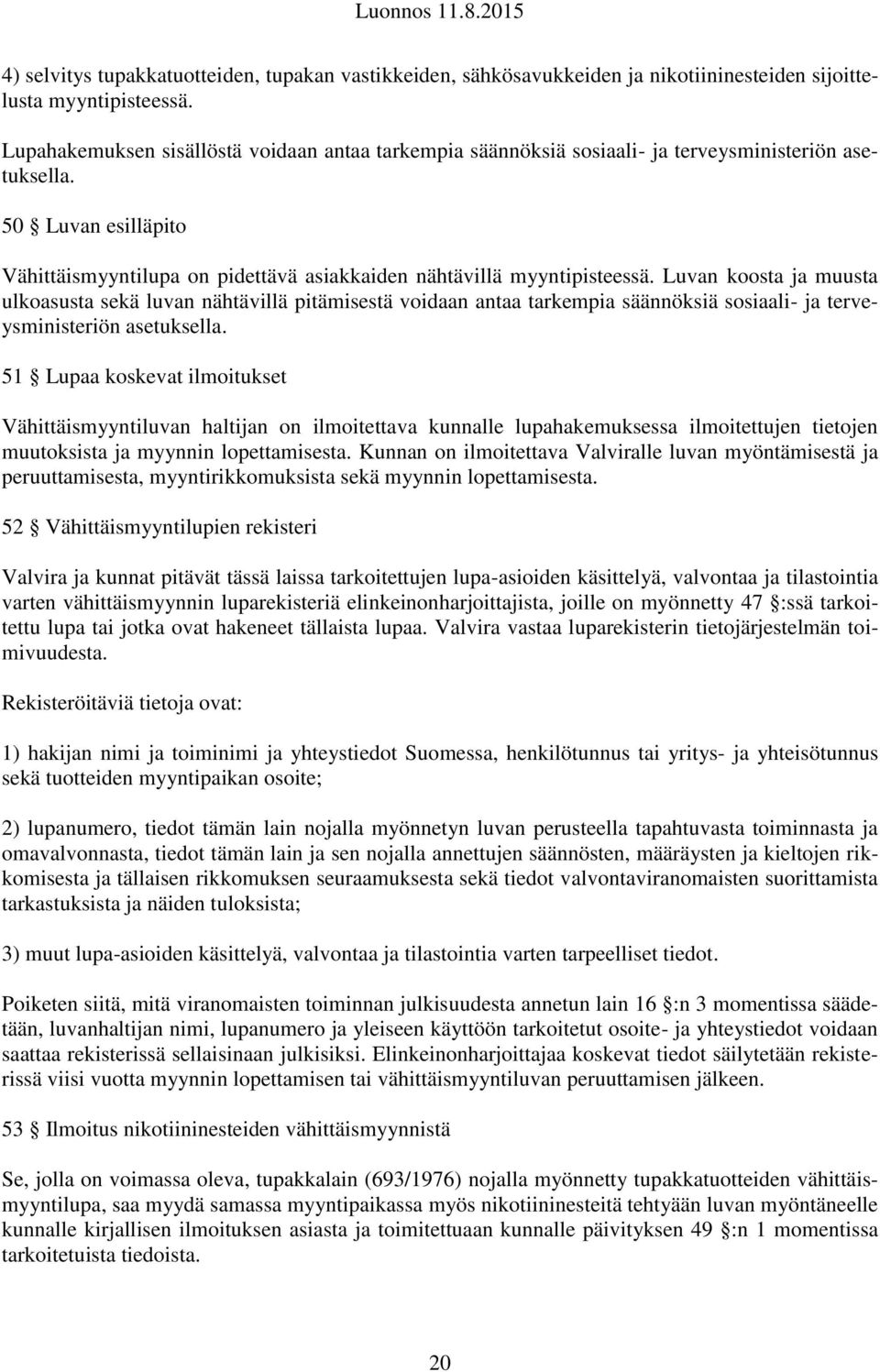 Luvan koosta ja muusta ulkoasusta sekä luvan nähtävillä pitämisestä voidaan antaa tarkempia säännöksiä sosiaali- ja terveysministeriön asetuksella.