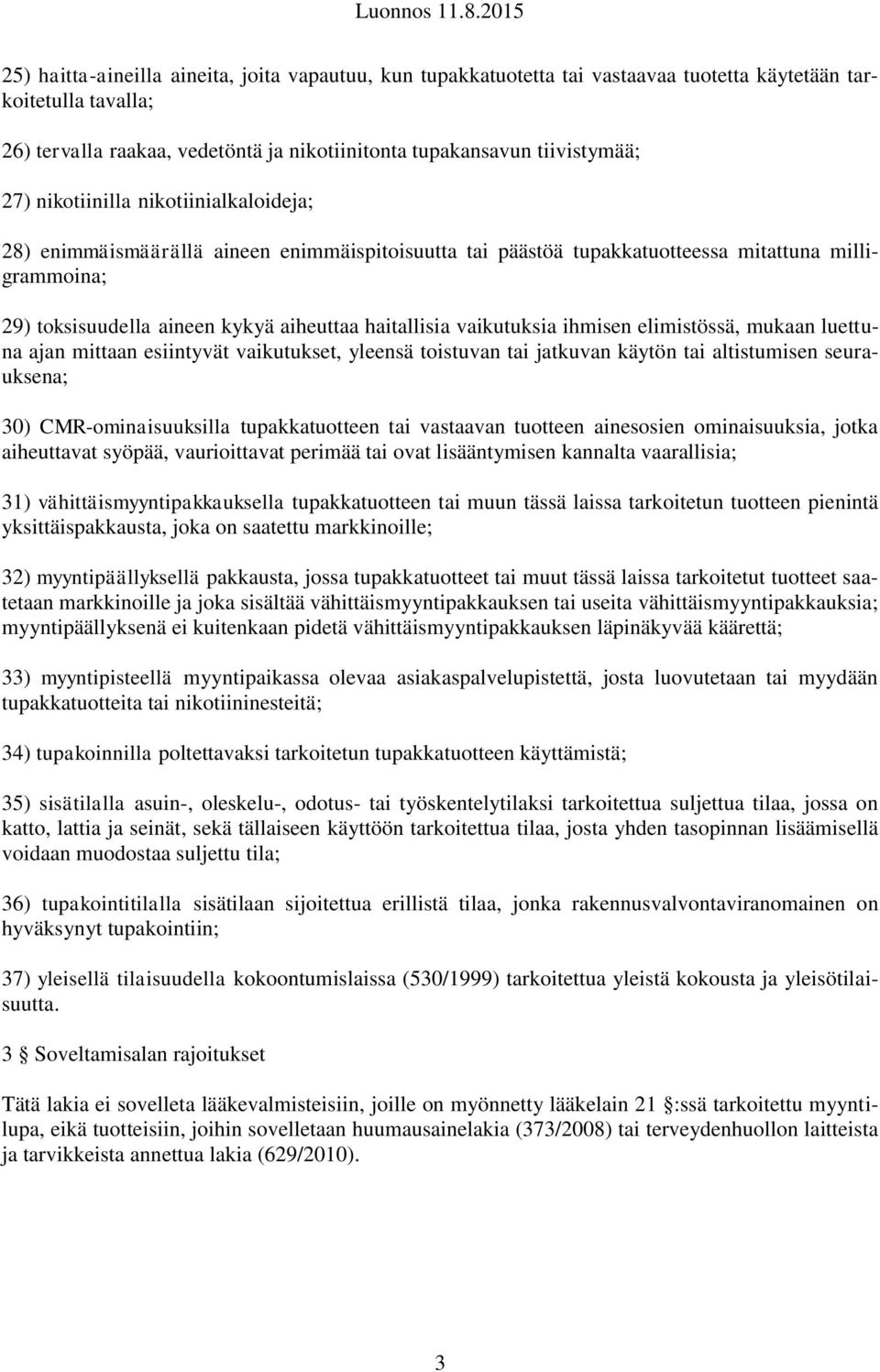 vaikutuksia ihmisen elimistössä, mukaan luettuna ajan mittaan esiintyvät vaikutukset, yleensä toistuvan tai jatkuvan käytön tai altistumisen seurauksena; 30) CMR-ominaisuuksilla tupakkatuotteen tai