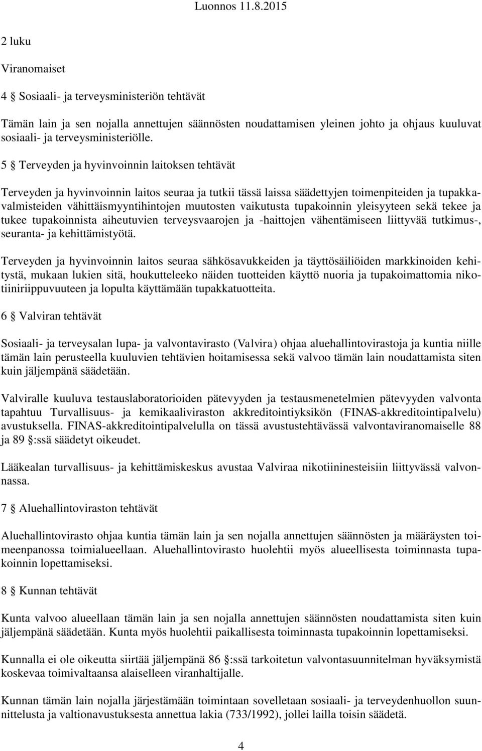 vaikutusta tupakoinnin yleisyyteen sekä tekee ja tukee tupakoinnista aiheutuvien terveysvaarojen ja -haittojen vähentämiseen liittyvää tutkimus-, seuranta- ja kehittämistyötä.