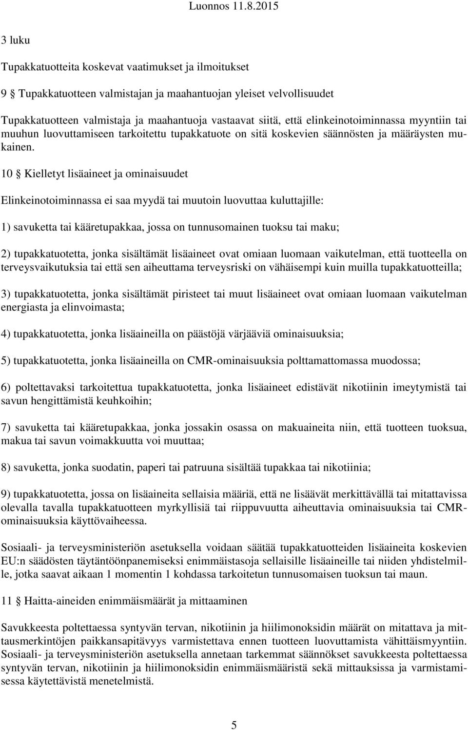 10 Kielletyt lisäaineet ja ominaisuudet Elinkeinotoiminnassa ei saa myydä tai muutoin luovuttaa kuluttajille: 1) savuketta tai kääretupakkaa, jossa on tunnusomainen tuoksu tai maku; 2)