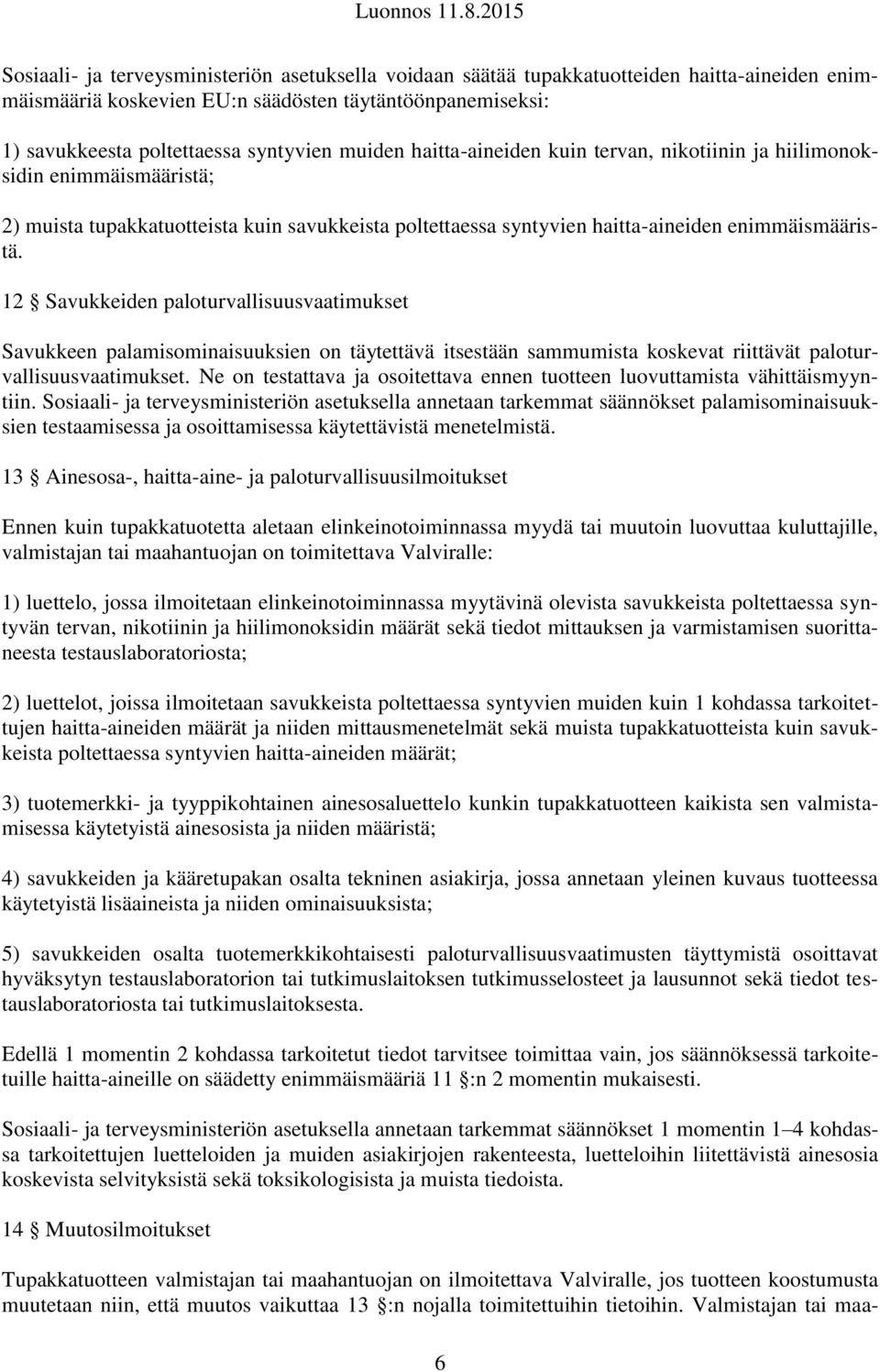 12 Savukkeiden paloturvallisuusvaatimukset Savukkeen palamisominaisuuksien on täytettävä itsestään sammumista koskevat riittävät paloturvallisuusvaatimukset.