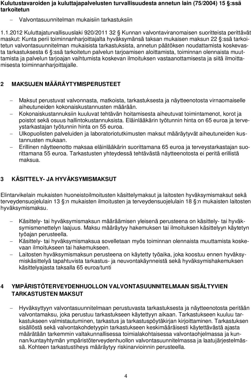 1.2012 Kuluttajaturvallisuuslaki 920/2011 32 Kunnan valvontaviranomaisen suoritteista perittävät maskut: Kunta perii toiminnanharjoittajalta hyväksymänsä taksan mukaisen maksun 22 :ssä tarkoitetun