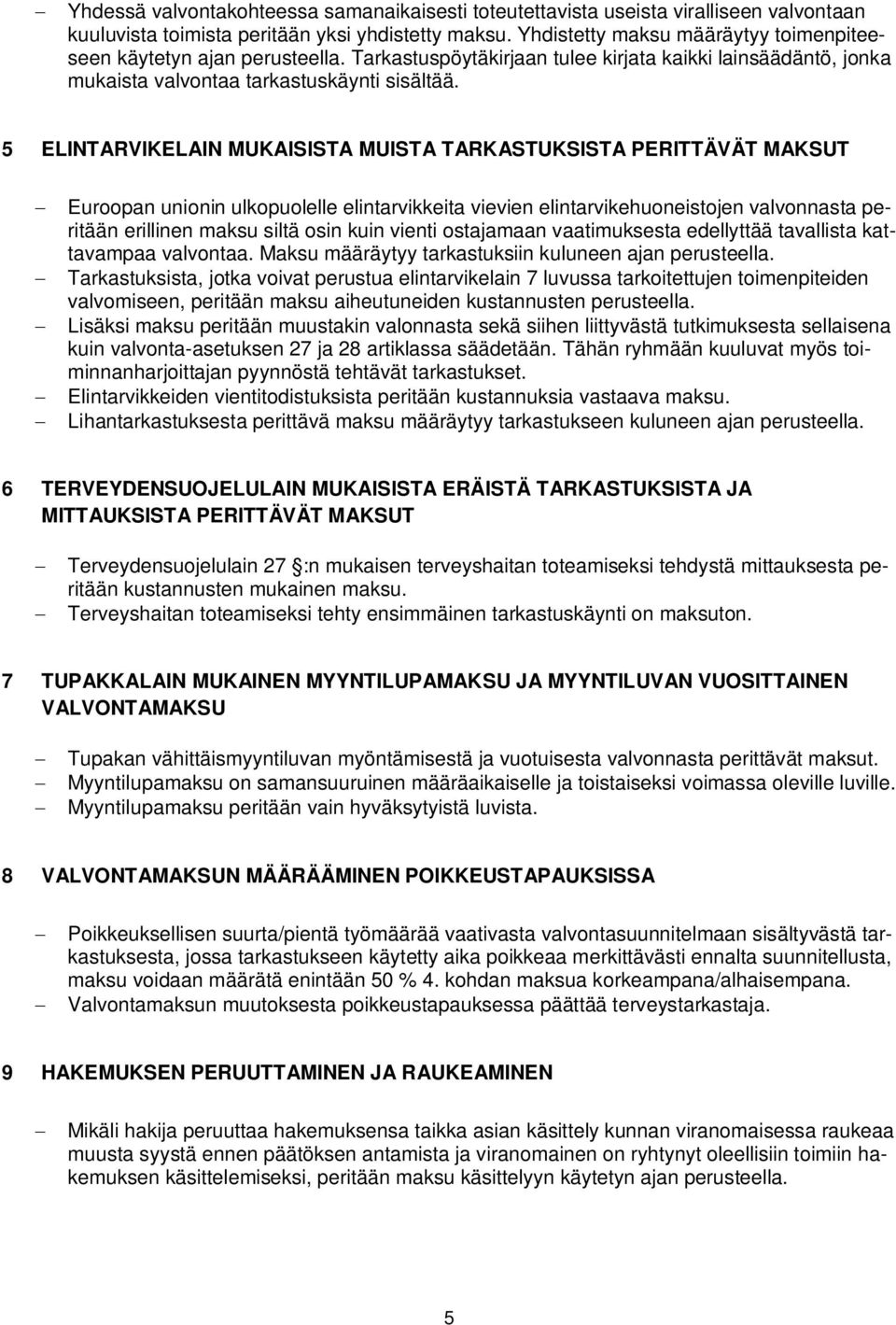 5 ELINTARVIKELAIN MUKAISISTA MUISTA TARKASTUKSISTA PERITTÄVÄT MAKSUT Euroopan unionin ulkopuolelle elintarvikkeita vievien elintarvikehuoneistojen valvonnasta peritään erillinen maksu siltä osin kuin