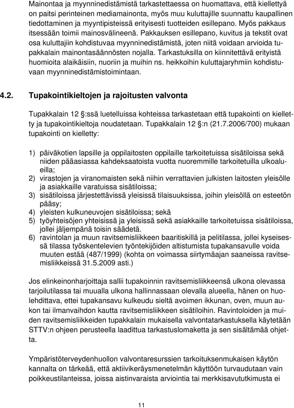 Pakkauksen esillepano, kuvitus ja tekstit ovat osa kuluttajiin kohdistuvaa myynninedistämistä, joten niitä voidaan arvioida tupakkalain mainontasäännösten nojalla.