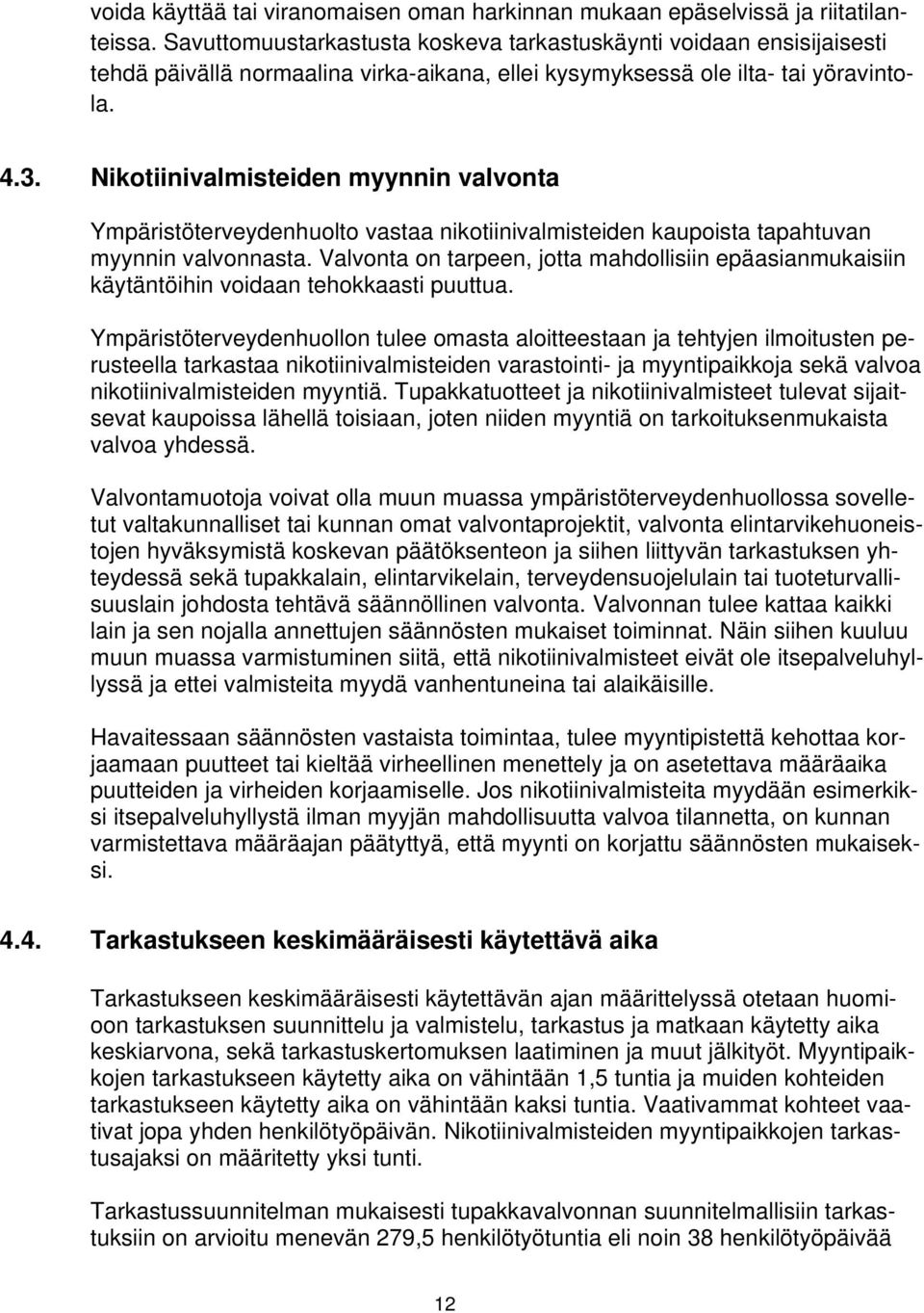 Nikotiinivalmisteiden myynnin valvonta Ympäristöterveydenhuolto vastaa nikotiinivalmisteiden kaupoista tapahtuvan myynnin valvonnasta.