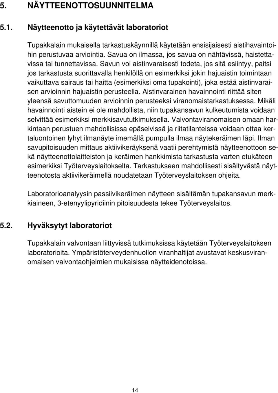 Savun voi aistinvaraisesti todeta, jos sitä esiintyy, paitsi jos tarkastusta suorittavalla henkilöllä on esimerkiksi jokin hajuaistin toimintaan vaikuttava sairaus tai haitta (esimerkiksi oma