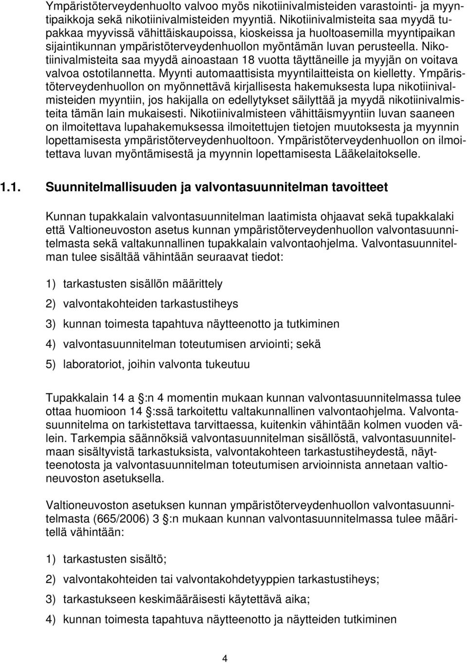 Nikotiinivalmisteita saa myydä ainoastaan 18 vuotta täyttäneille ja myyjän on voitava valvoa ostotilannetta. Myynti automaattisista myyntilaitteista on kielletty.