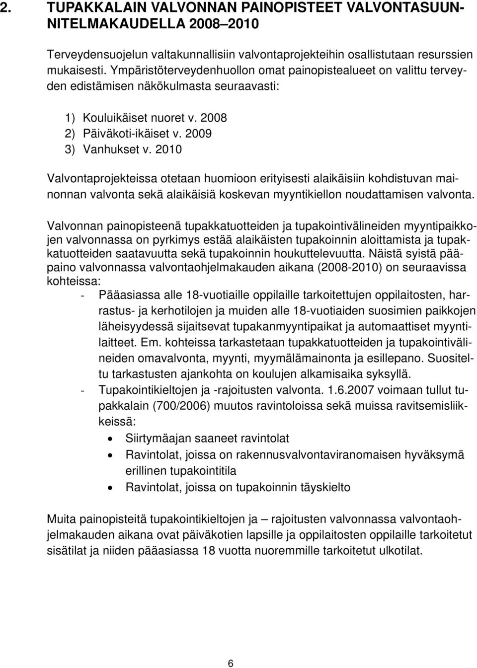 2010 Valvontaprojekteissa otetaan huomioon erityisesti alaikäisiin kohdistuvan mainonnan valvonta sekä alaikäisiä koskevan myyntikiellon noudattamisen valvonta.