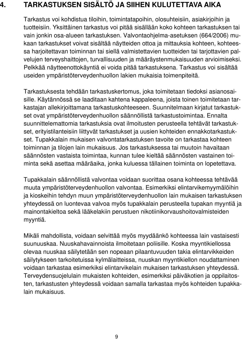 Valvontaohjelma-asetuksen (664/2006) mukaan tarkastukset voivat sisältää näytteiden ottoa ja mittauksia kohteen, kohteessa harjoitettavan toiminnan tai siellä valmistettavien tuotteiden tai