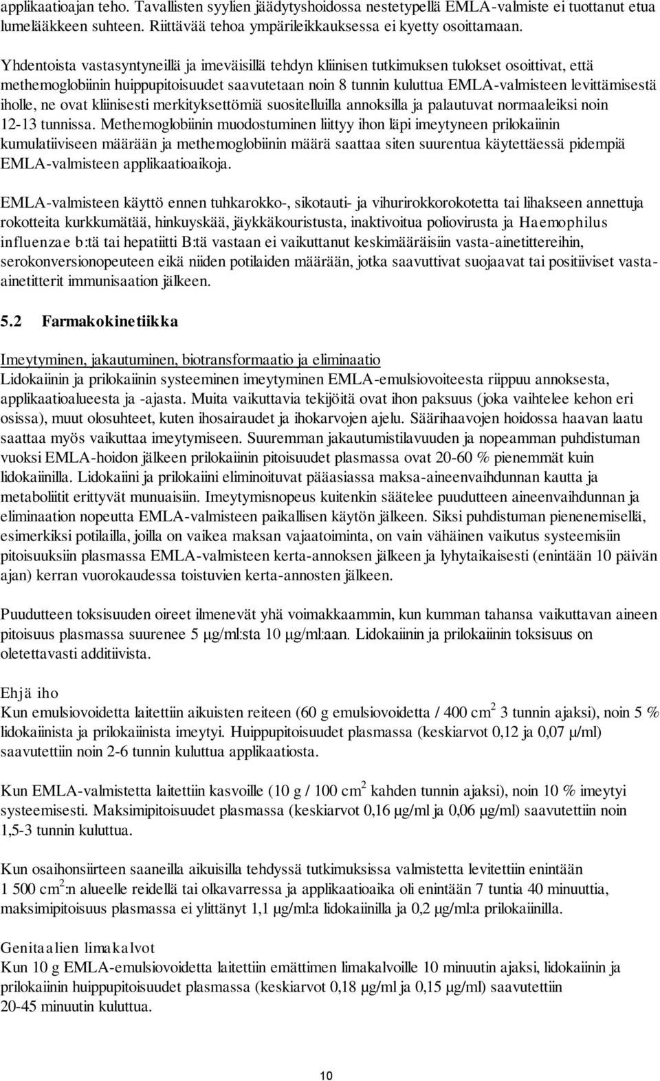 iholle, ne ovat kliinisesti merkityksettömiä suositelluilla annoksilla ja palautuvat normaaleiksi noin 12-13 tunnissa.