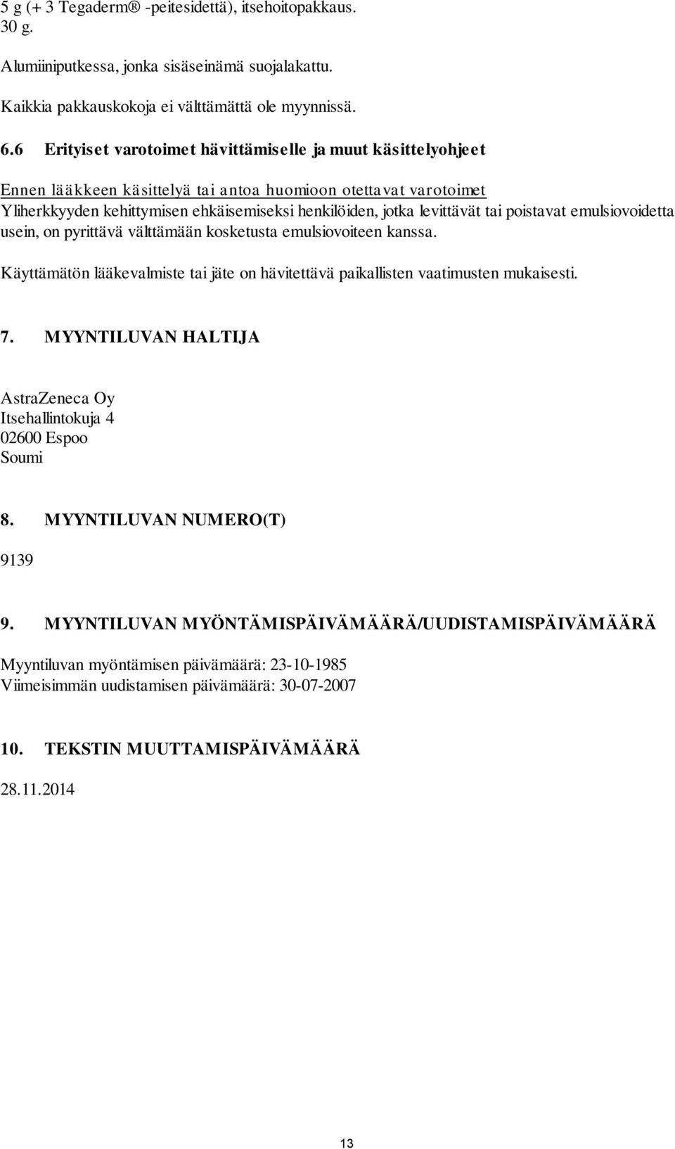 tai poistavat emulsiovoidetta usein, on pyrittävä välttämään kosketusta emulsiovoiteen kanssa. Käyttämätön lääkevalmiste tai jäte on hävitettävä paikallisten vaatimusten mukaisesti. 7.