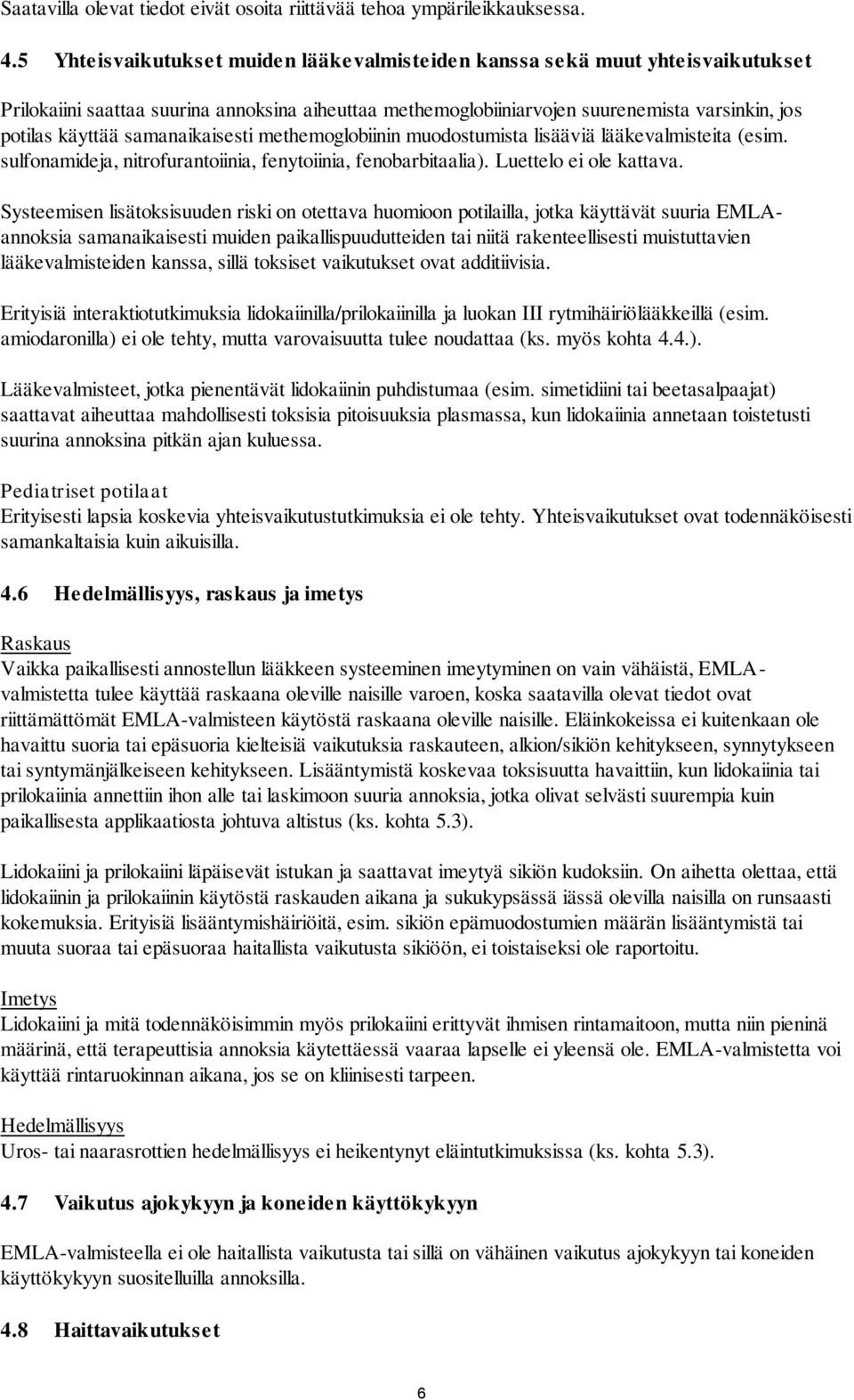 samanaikaisesti methemoglobiinin muodostumista lisääviä lääkevalmisteita (esim. sulfonamideja, nitrofurantoiinia, fenytoiinia, fenobarbitaalia). Luettelo ei ole kattava.