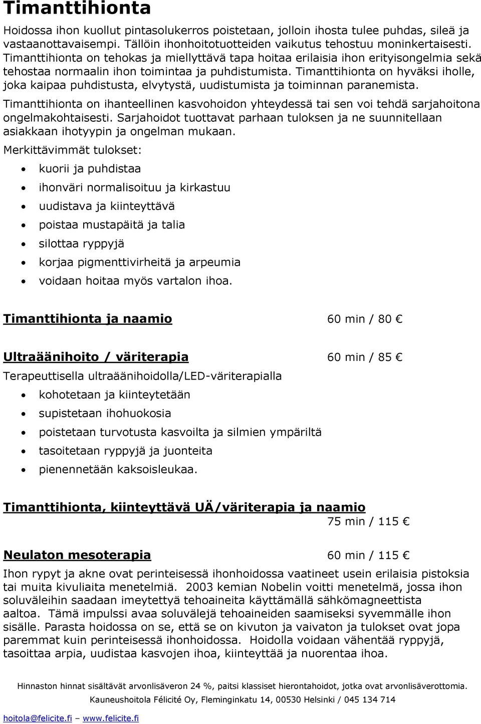 Timanttihionta on hyväksi iholle, joka kaipaa puhdistusta, elvytystä, uudistumista ja toiminnan paranemista.