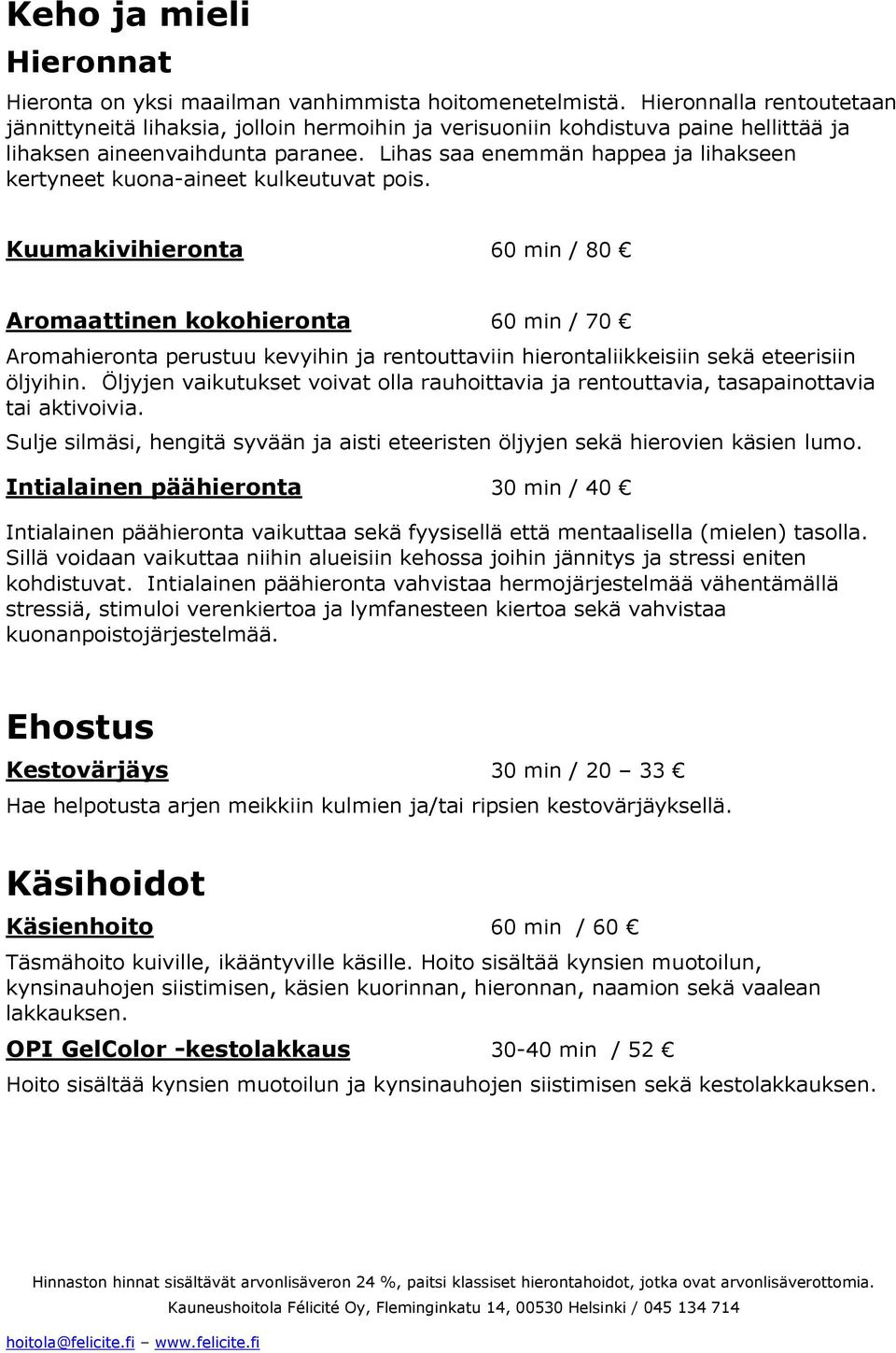 Lihas saa enemmän happea ja lihakseen kertyneet kuona-aineet kulkeutuvat pois.