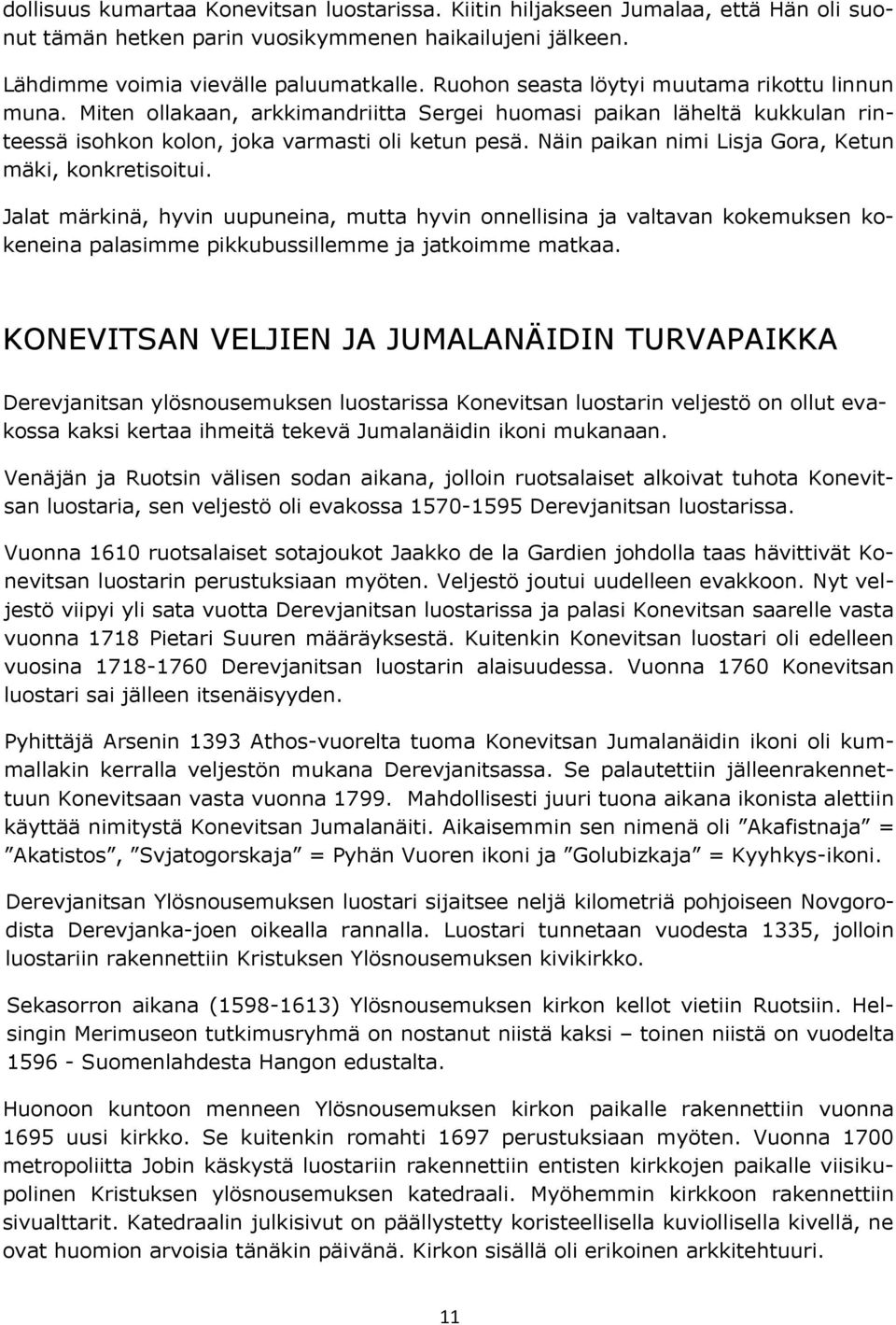 Näin paikan nimi Lisja Gora, Ketun mäki, konkretisoitui. Jalat märkinä, hyvin uupuneina, mutta hyvin onnellisina ja valtavan kokemuksen kokeneina palasimme pikkubussillemme ja jatkoimme matkaa.