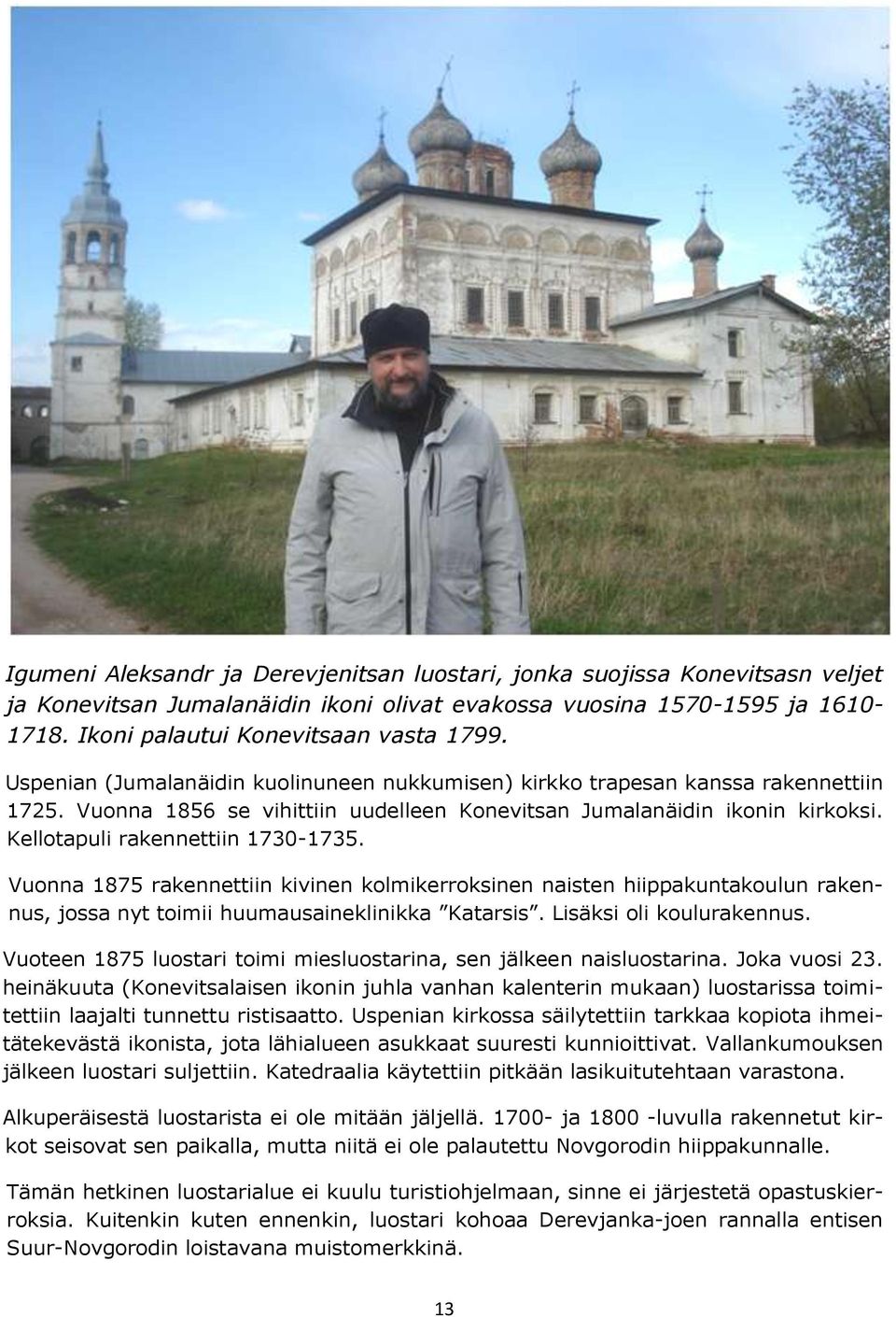 Vuonna 1875 rakennettiin kivinen kolmikerroksinen naisten hiippakuntakoulun rakennus, jossa nyt toimii huumausaineklinikka Katarsis. Lisäksi oli koulurakennus.