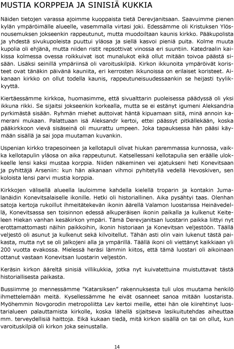 Kolme muuta kupolia oli ehjänä, mutta niiden ristit repsottivat vinossa eri suuntiin. Katedraalin kaikissa kolmessa ovessa roikkuivat isot munalukot eikä ollut mitään toivoa päästä sisään.