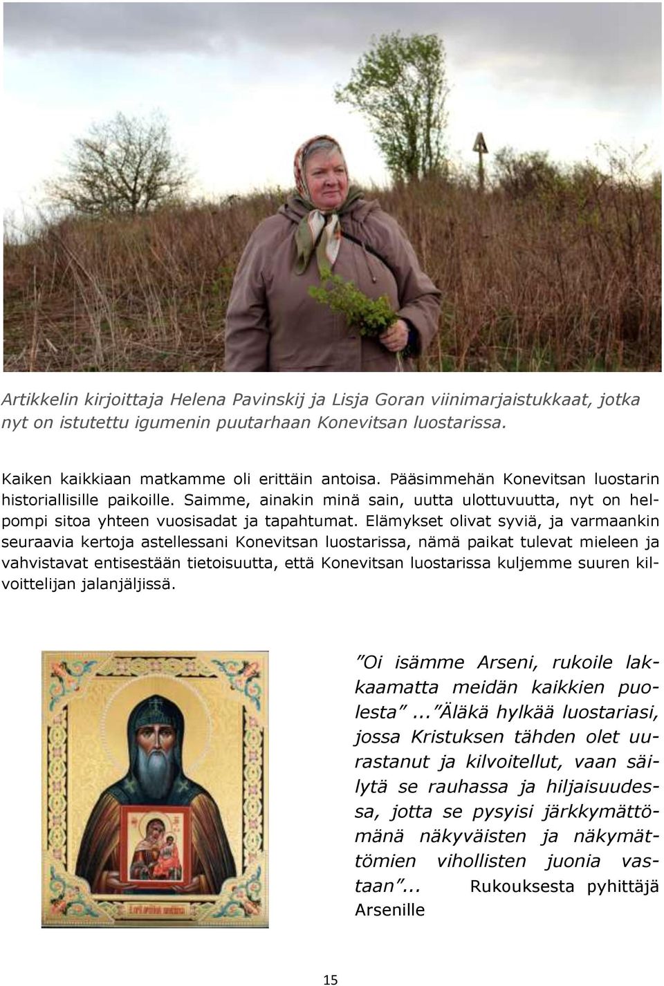 Elämykset olivat syviä, ja varmaankin seuraavia kertoja astellessani Konevitsan luostarissa, nämä paikat tulevat mieleen ja vahvistavat entisestään tietoisuutta, että Konevitsan luostarissa kuljemme