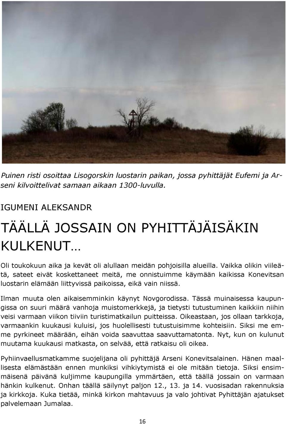 Vaikka olikin viileätä, sateet eivät koskettaneet meitä, me onnistuimme käymään kaikissa Konevitsan luostarin elämään liittyvissä paikoissa, eikä vain niissä.