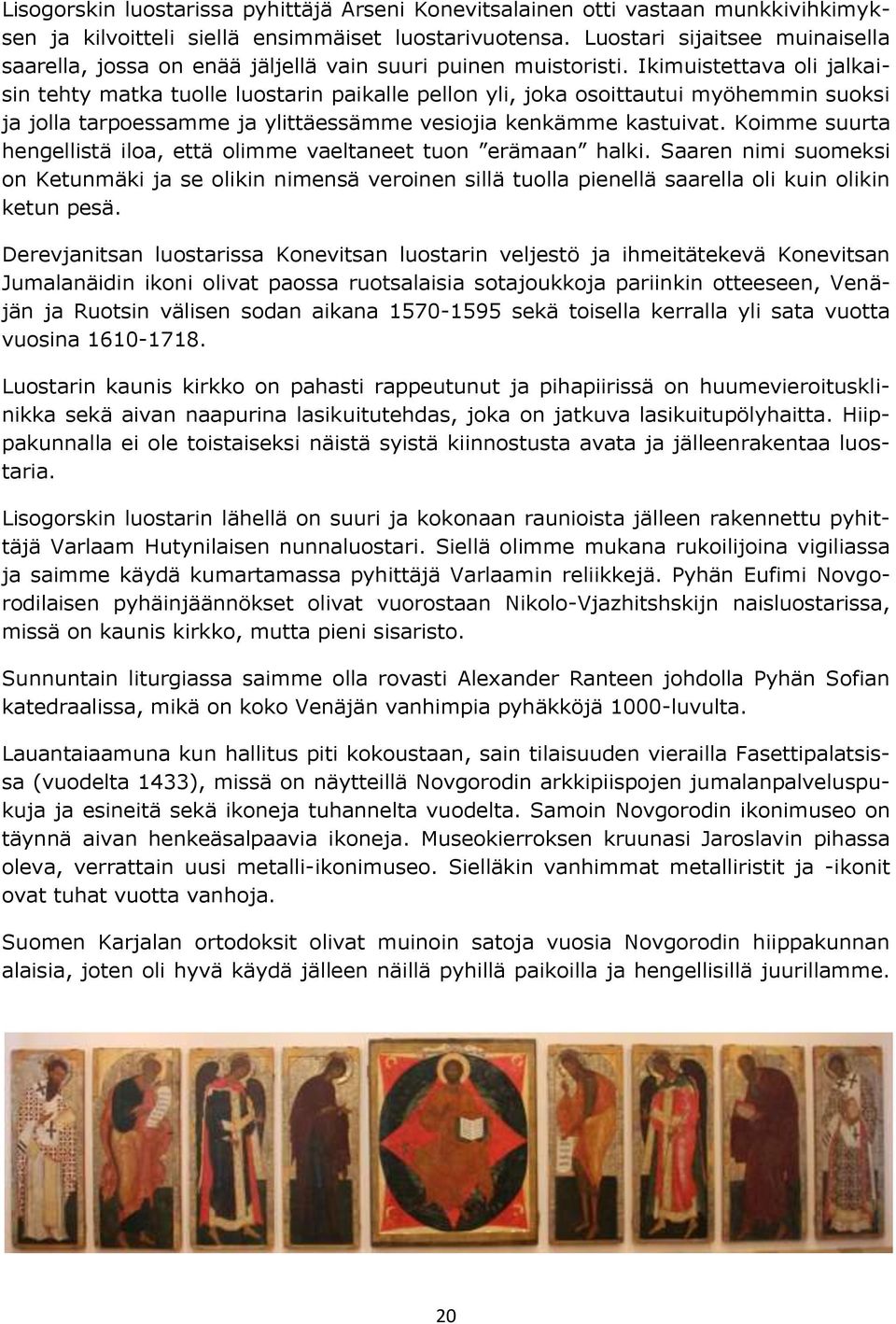 Ikimuistettava oli jalkaisin tehty matka tuolle luostarin paikalle pellon yli, joka osoittautui myöhemmin suoksi ja jolla tarpoessamme ja ylittäessämme vesiojia kenkämme kastuivat.