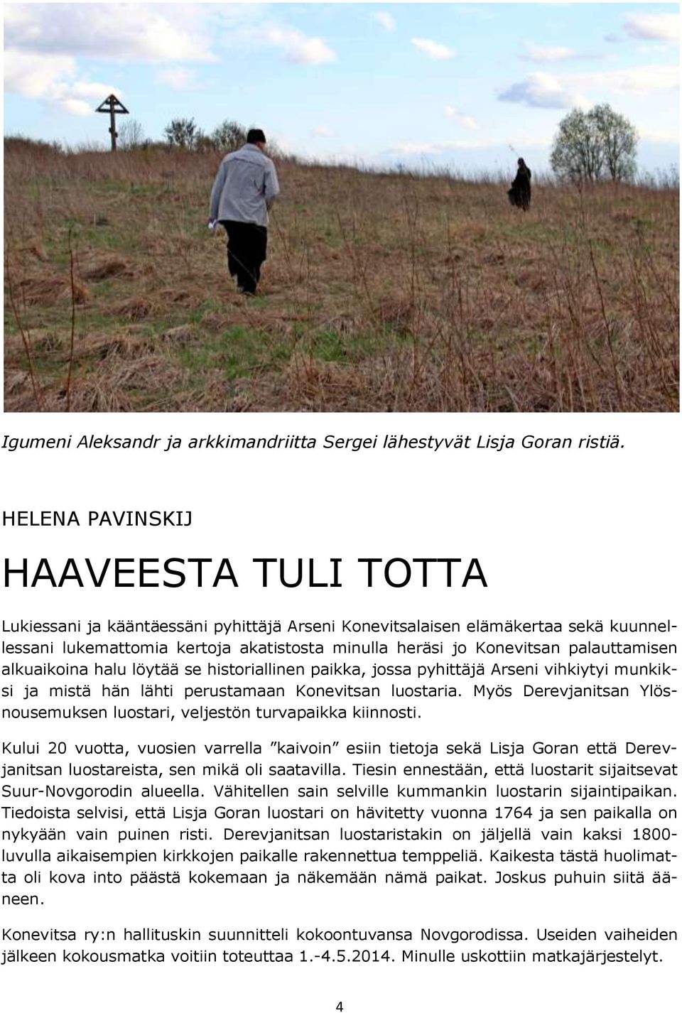 palauttamisen alkuaikoina halu löytää se historiallinen paikka, jossa pyhittäjä Arseni vihkiytyi munkiksi ja mistä hän lähti perustamaan Konevitsan luostaria.