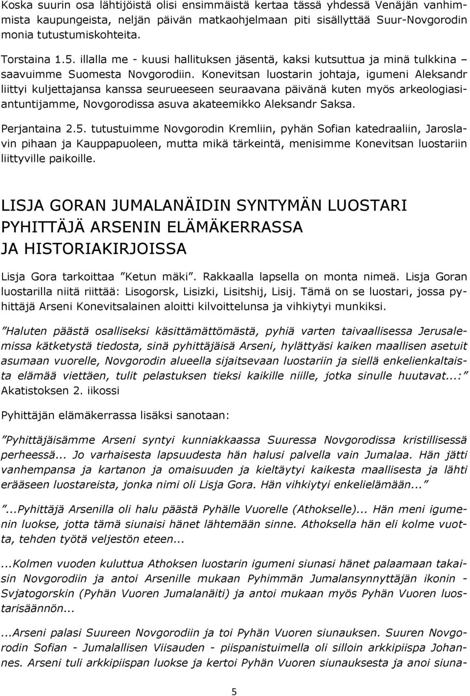 Konevitsan luostarin johtaja, igumeni Aleksandr liittyi kuljettajansa kanssa seurueeseen seuraavana päivänä kuten myös arkeologiasiantuntijamme, Novgorodissa asuva akateemikko Aleksandr Saksa.