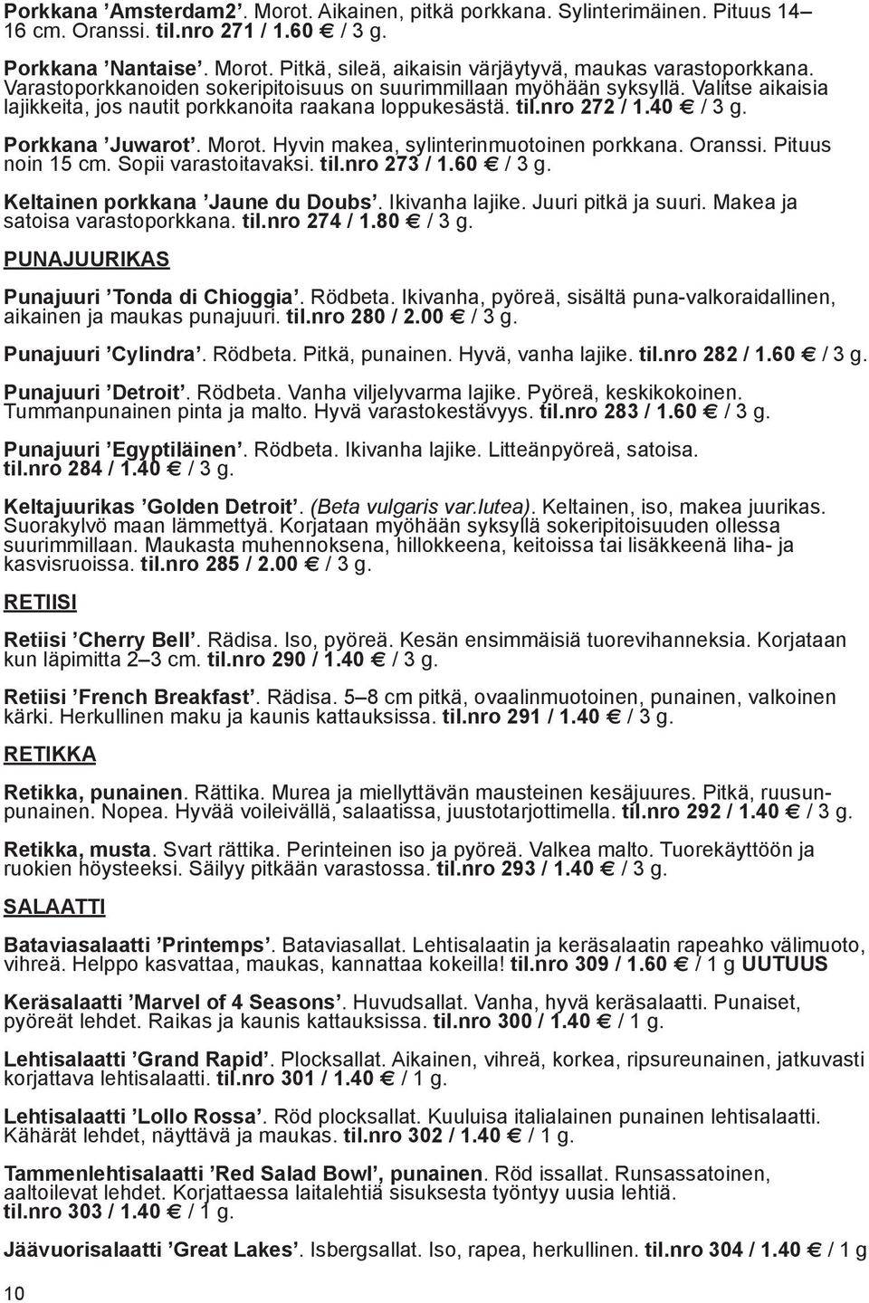 Hyvin makea, sylinterinmuotoinen porkkana. Oranssi. Pituus noin 15 cm. Sopii varastoitavaksi. til.nro 273 / 1.60 / 3 g. Keltainen porkkana Jaune du Doubs. Ikivanha lajike. Juuri pitkä ja suuri.