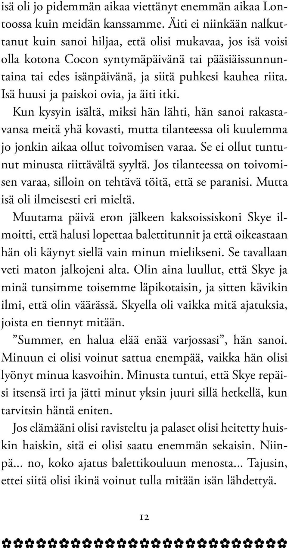 Isä huusi ja paiskoi ovia, ja äiti itki. Kun kysyin isältä, miksi hän lähti, hän sanoi rakastavansa meitä yhä kovasti, mutta tilanteessa oli kuulemma jo jonkin aikaa ollut toivomisen varaa.