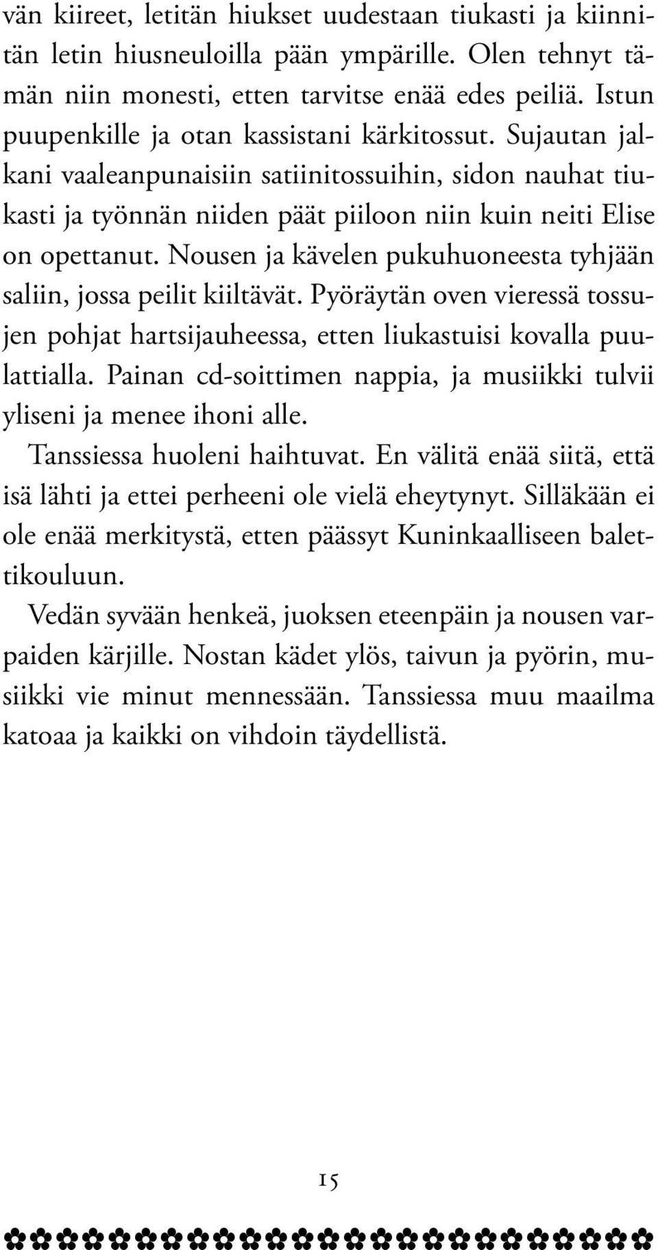 Nousen ja kävelen pukuhuoneesta tyhjään saliin, jossa peilit kiiltävät. Pyöräytän oven vieressä tossujen pohjat hartsijauheessa, etten liukastuisi kovalla puulattialla.