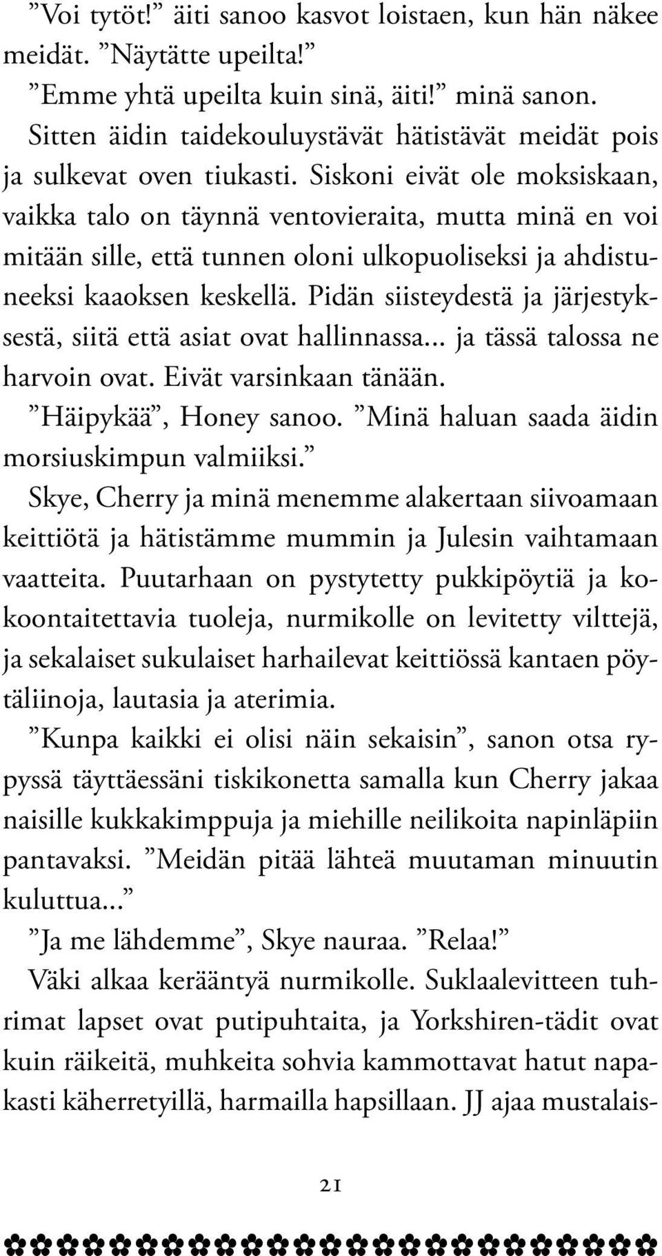 Siskoni eivät ole moksiskaan, vaikka talo on täynnä ventovieraita, mutta minä en voi mitään sille, että tunnen oloni ulkopuoliseksi ja ahdistuneeksi kaaoksen keskellä.