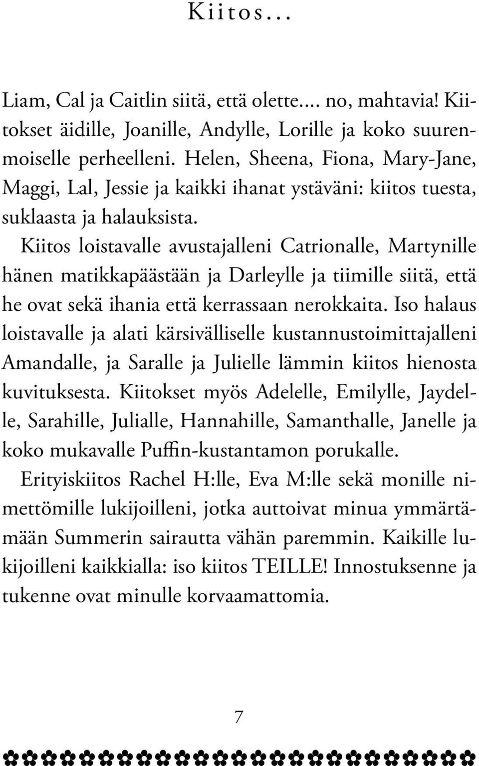 Kiitos loistavalle avustajalleni Catrionalle, Martynille hänen matikkapäästään ja Darleylle ja tiimille siitä, että he ovat sekä ihania että kerrassaan nerokkaita.