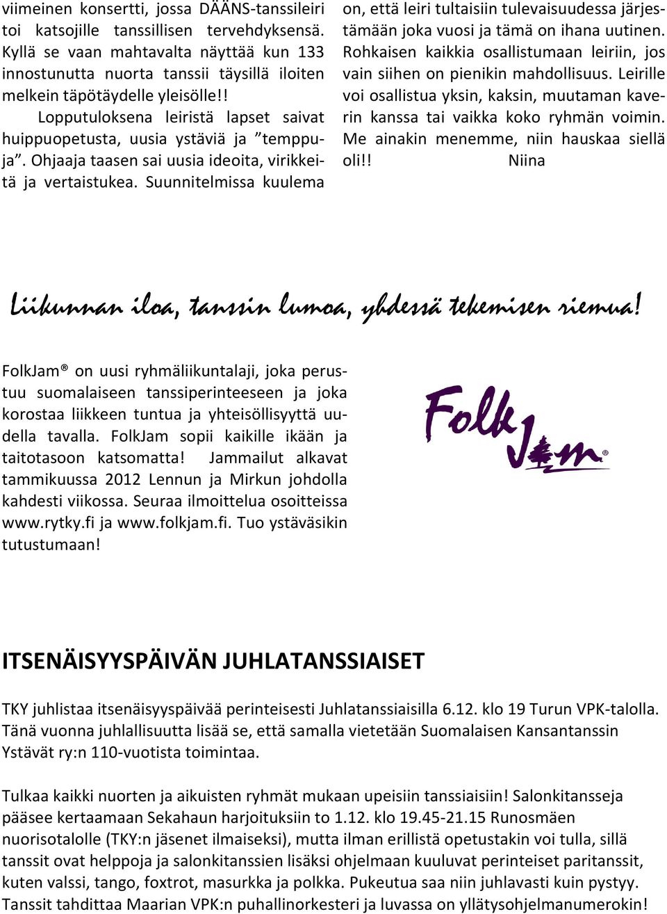 Ohjaaja taasen sai uusia ideoita, virikkeitä ja vertaistukea. Suunnitelmissa kuulema on, että leiri tultaisiin tulevaisuudessa järjestämään joka vuosi ja tämä on ihana uutinen.