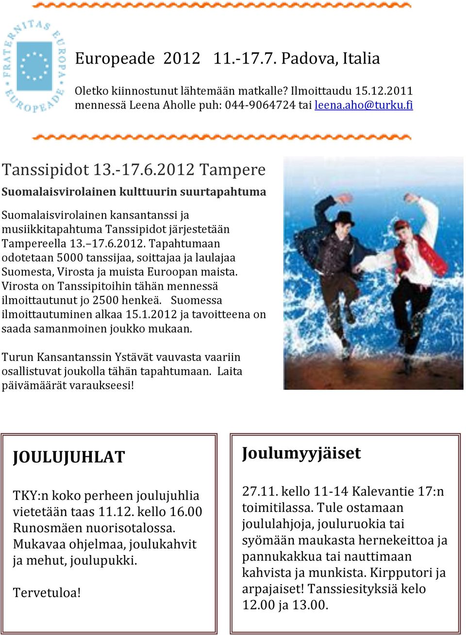 17.6.2012. Tapahtumaan odotetaan 5000 tanssijaa, soittajaa ja laulajaa Suomesta, Virosta ja muista Euroopan maista. Virosta on Tanssipitoihin tähän mennessä ilmoittautunut jo 2500 henkeä.