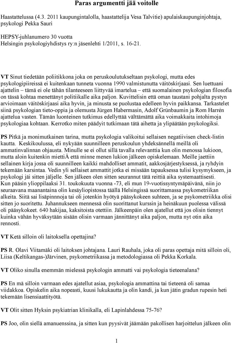 VT Sinut tiedetään poliitikkona joka on peruskoulutukseltaan psykologi, mutta edes psykologipiireissä ei kuitenkaan tunneta vuonna 1990 valmistunutta väitöskirjaasi.